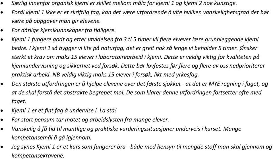 Kjemi 1 fungere godt og etter utvidelsen fra 3 ti 5 timer vil flere elvever lære grunnleggende kjemi bedre. I kjemi 1 så bygger vi lite på naturfag, det er greit nok så lenge vi beholder 5 timer.