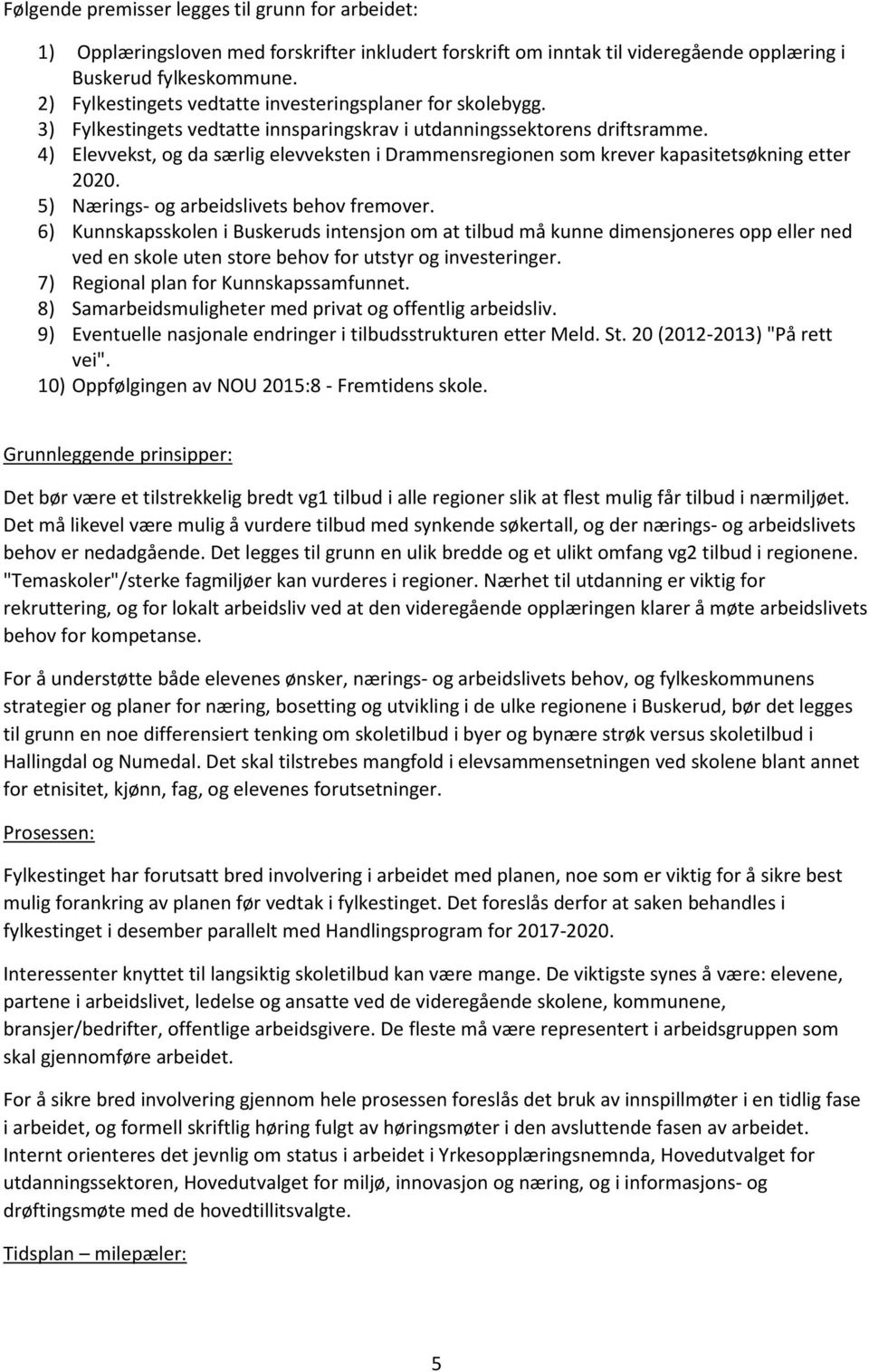 4) Elevvekst, og da særlig elevveksten i Drammensregionen som krever kapasitetsøkning etter 2020. 5) Nærings- og arbeidslivets behov fremover.