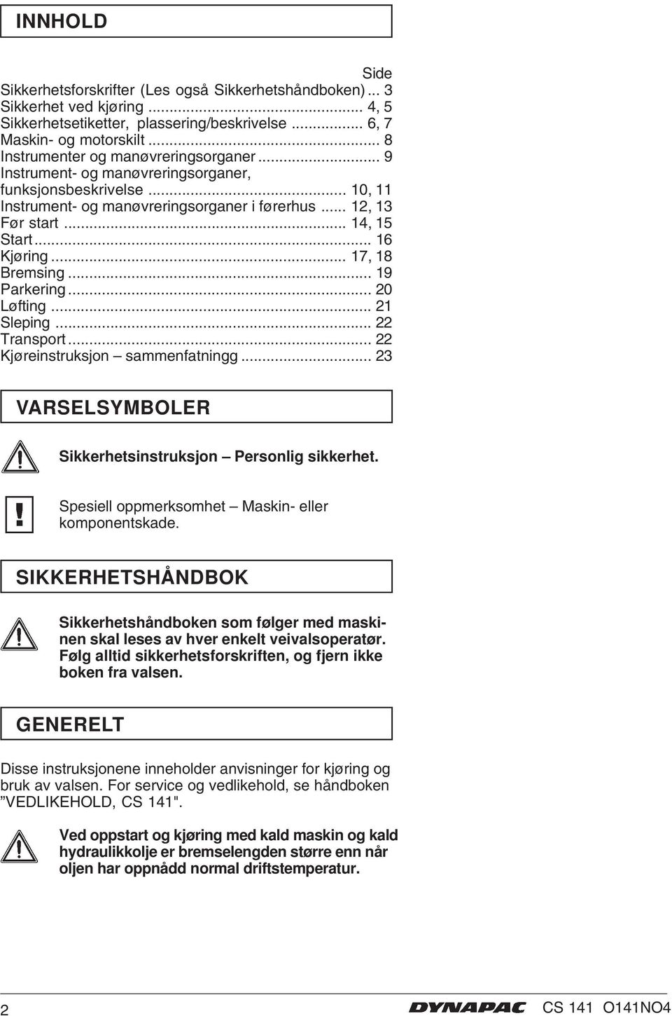 .. 16 Kjøring... 17, 18 Bremsing... 19 Parkering... 20 Løfting... 21 Sleping... 22 Transport... 22 Kjøreinstruksjon sammenfatningg... 23 VARSELSYMBOLER Sikkerhetsinstruksjon Personlig sikkerhet.