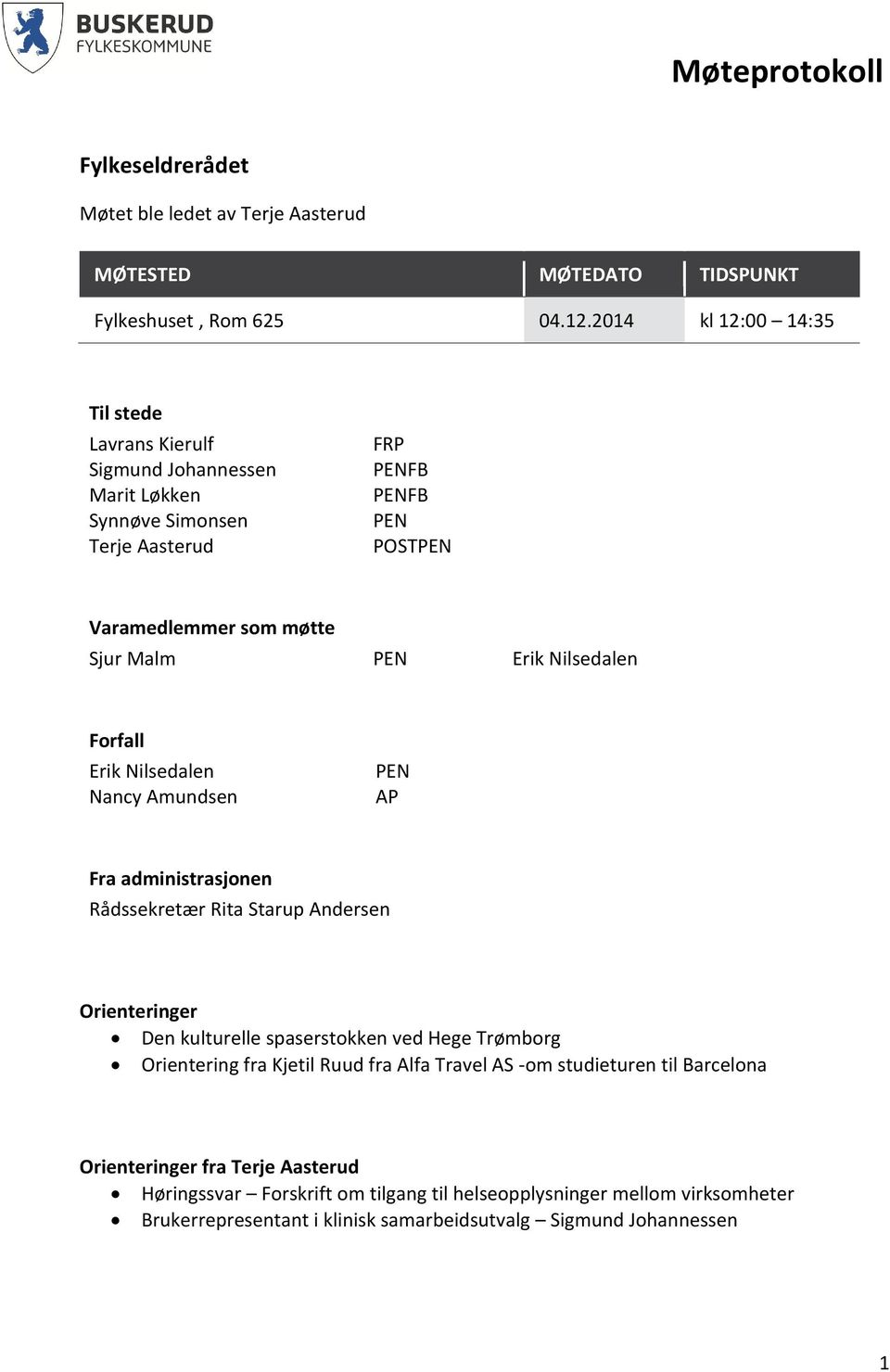 Nilsedalen Forfall Erik Nilsedalen Nancy Amundsen PEN AP Fra administrasjonen Rådssekretær Rita Starup Andersen Orienteringer Den kulturelle spaserstokken ved Hege Trømborg