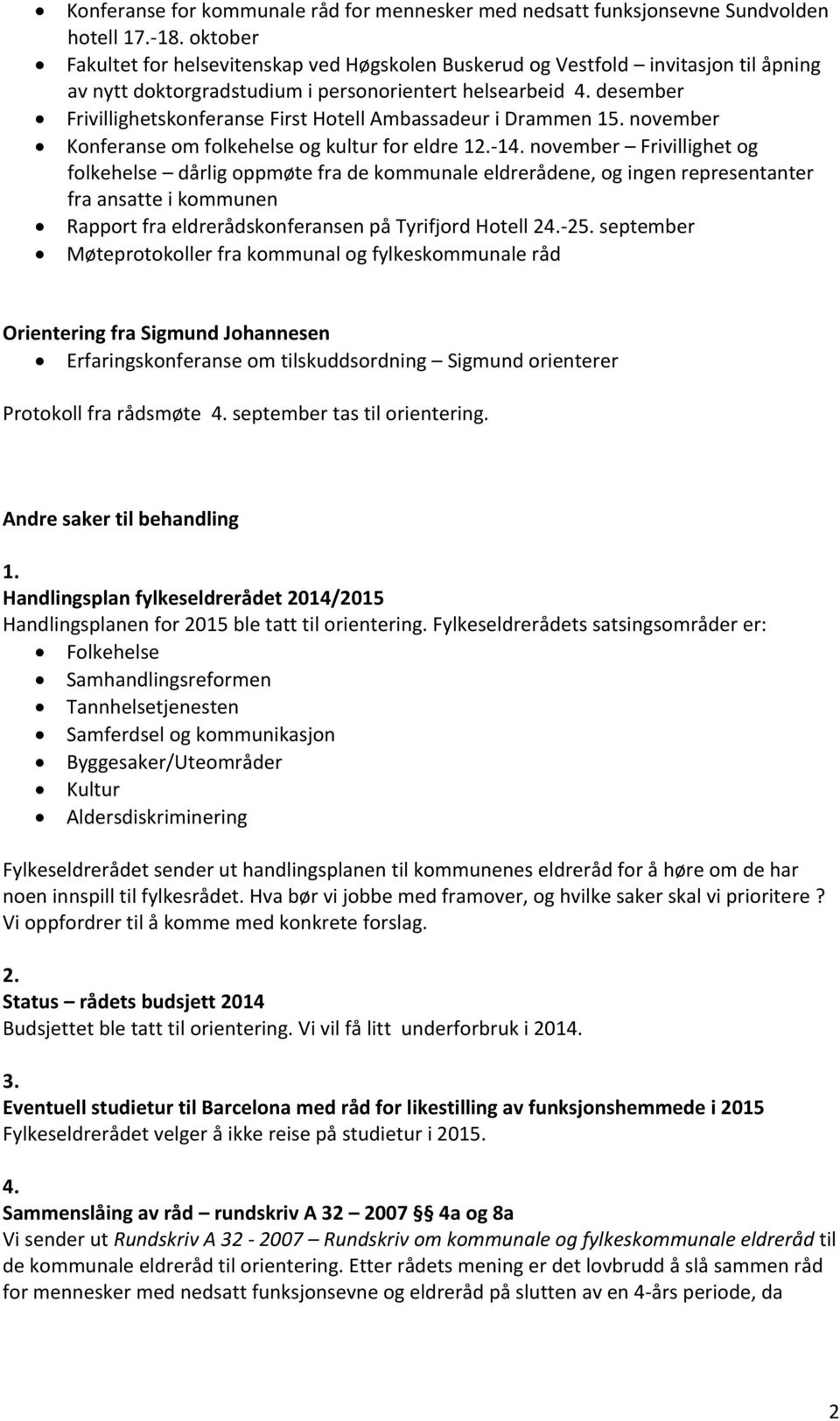 desember Frivillighetskonferanse First Hotell Ambassadeur i Drammen 15. november Konferanse om folkehelse og kultur for eldre 12.-14.