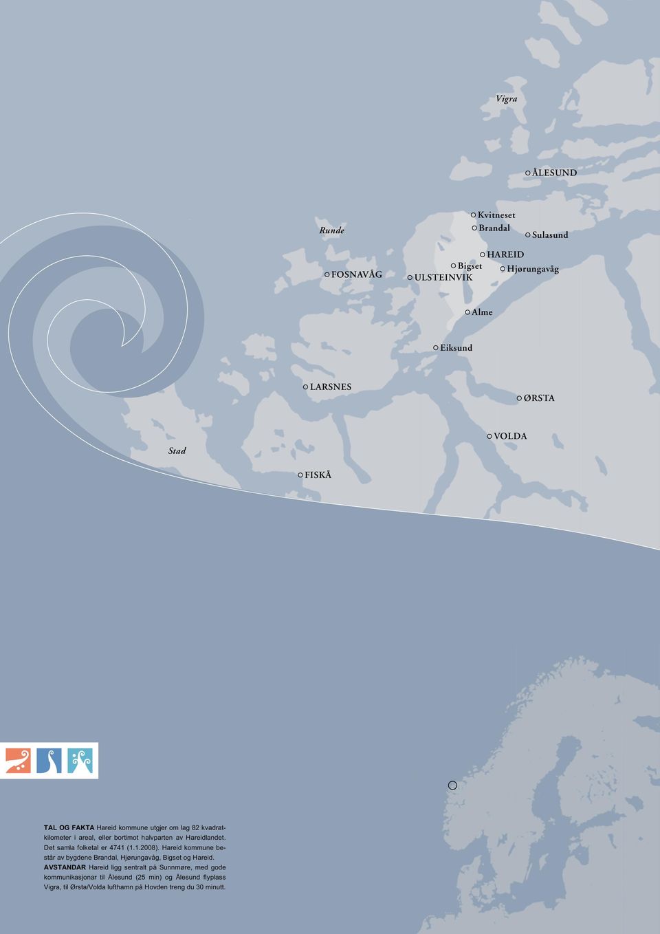 halvparten av Hareidlandet. Det samla folketal er 4741 (1.1.2008). Hareid kommune består av bygdene Brandal, Hjørungavåg, Bigset og Hareid.