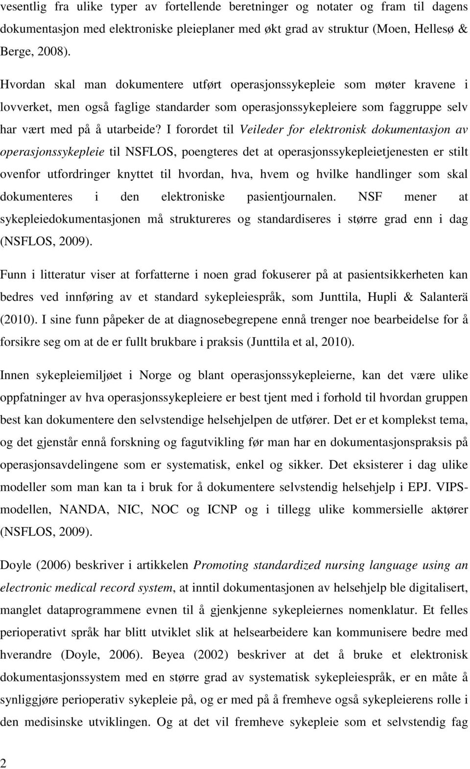 I forordet til Veileder for elektronisk dokumentasjon av operasjonssykepleie til NSFLOS, poengteres det at operasjonssykepleietjenesten er stilt ovenfor utfordringer knyttet til hvordan, hva, hvem og