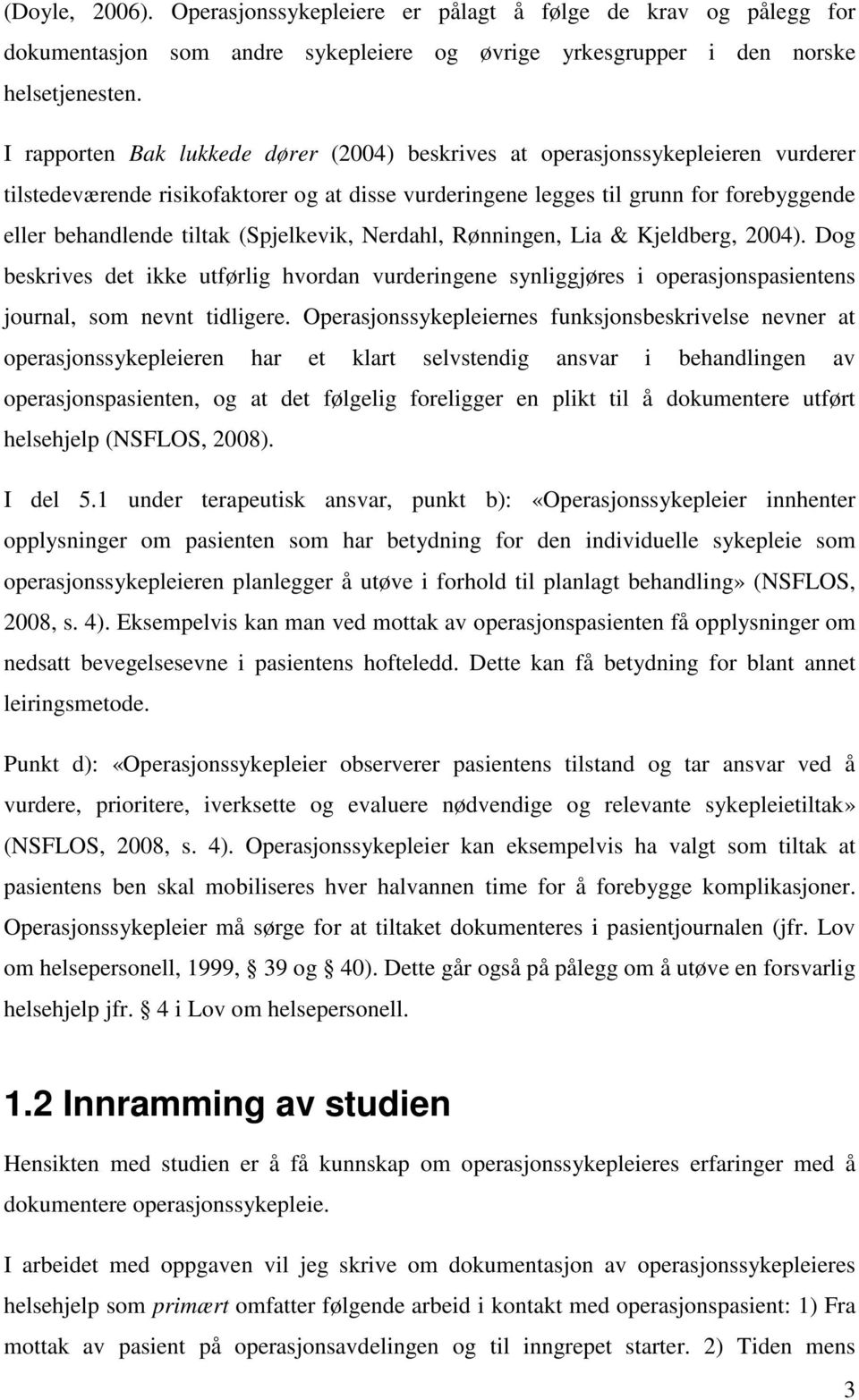 (Spjelkevik, Nerdahl, Rønningen, Lia & Kjeldberg, 2004). Dog beskrives det ikke utførlig hvordan vurderingene synliggjøres i operasjonspasientens journal, som nevnt tidligere.