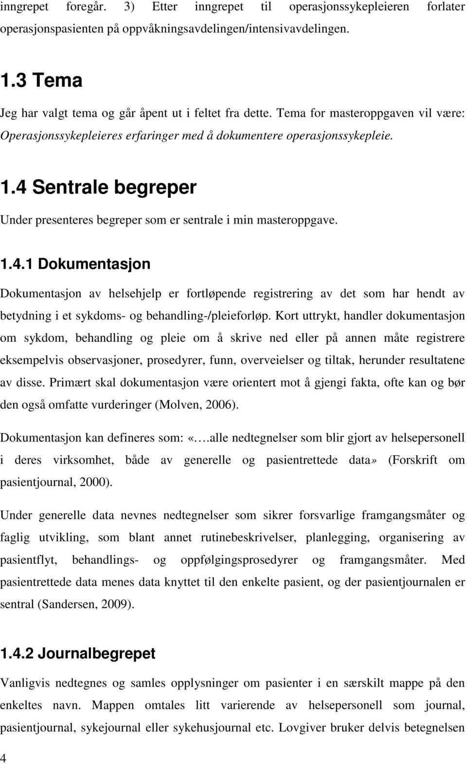 4 Sentrale begreper Under presenteres begreper som er sentrale i min masteroppgave. 1.4.1 Dokumentasjon Dokumentasjon av helsehjelp er fortløpende registrering av det som har hendt av betydning i et sykdoms- og behandling-/pleieforløp.