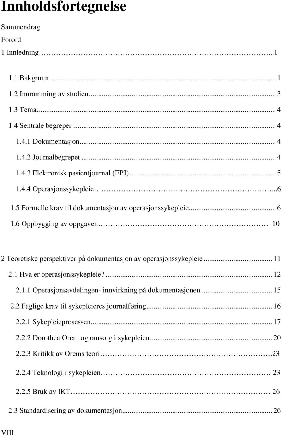 .. 11 2.1 Hva er operasjonssykepleie?... 12 2.1.1 Operasjonsavdelingen- innvirkning på dokumentasjonen... 15 2.2 Faglige krav til sykepleieres journalføring... 16 2.2.1 Sykepleieprosessen... 17 2.2.2 Dorothea Orem og omsorg i sykepleien.