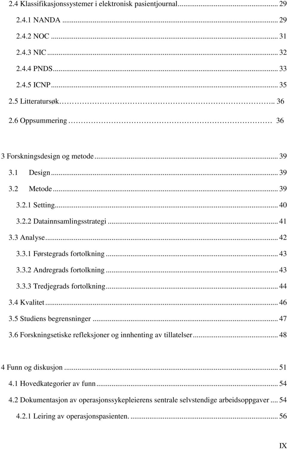 .. 43 3.3.2 Andregrads fortolkning... 43 3.3.3 Tredjegrads fortolkning... 44 3.4 Kvalitet... 46 3.5 Studiens begrensninger... 47 3.