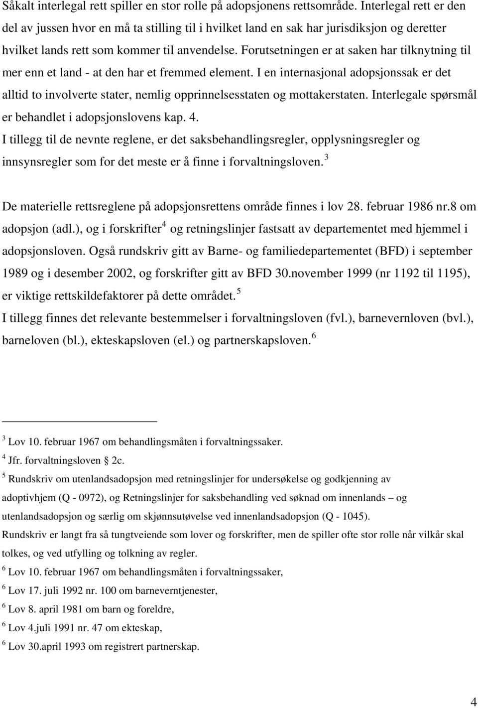 Forutsetningen er at saken har tilknytning til mer enn et land - at den har et fremmed element.