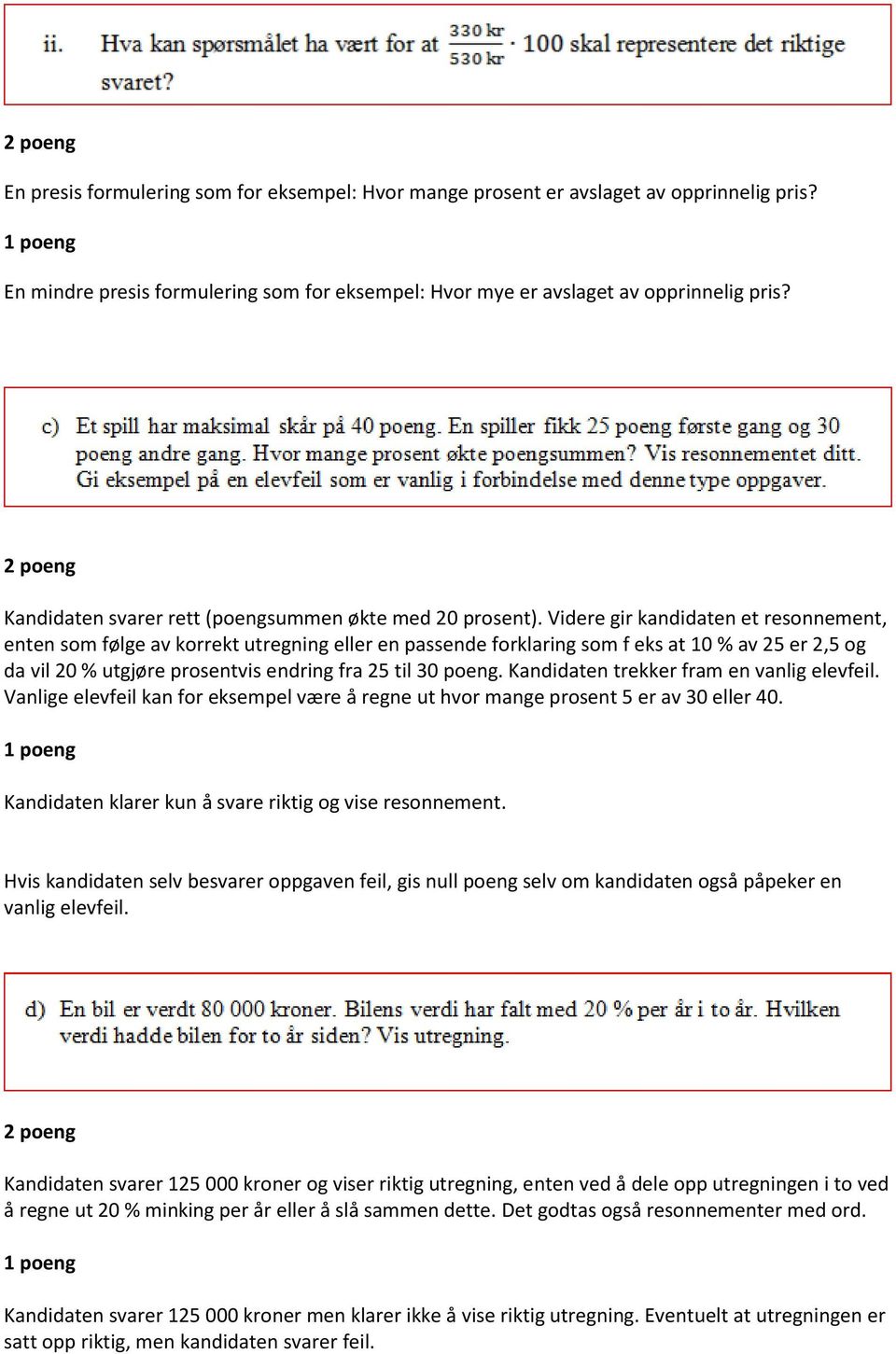 Videre gir kandidaten et resonnement, enten som følge av korrekt utregning eller en passende forklaring som f eks at 10 % av 25 er 2,5 og da vil 20 % utgjøre prosentvis endring fra 25 til 30 poeng.