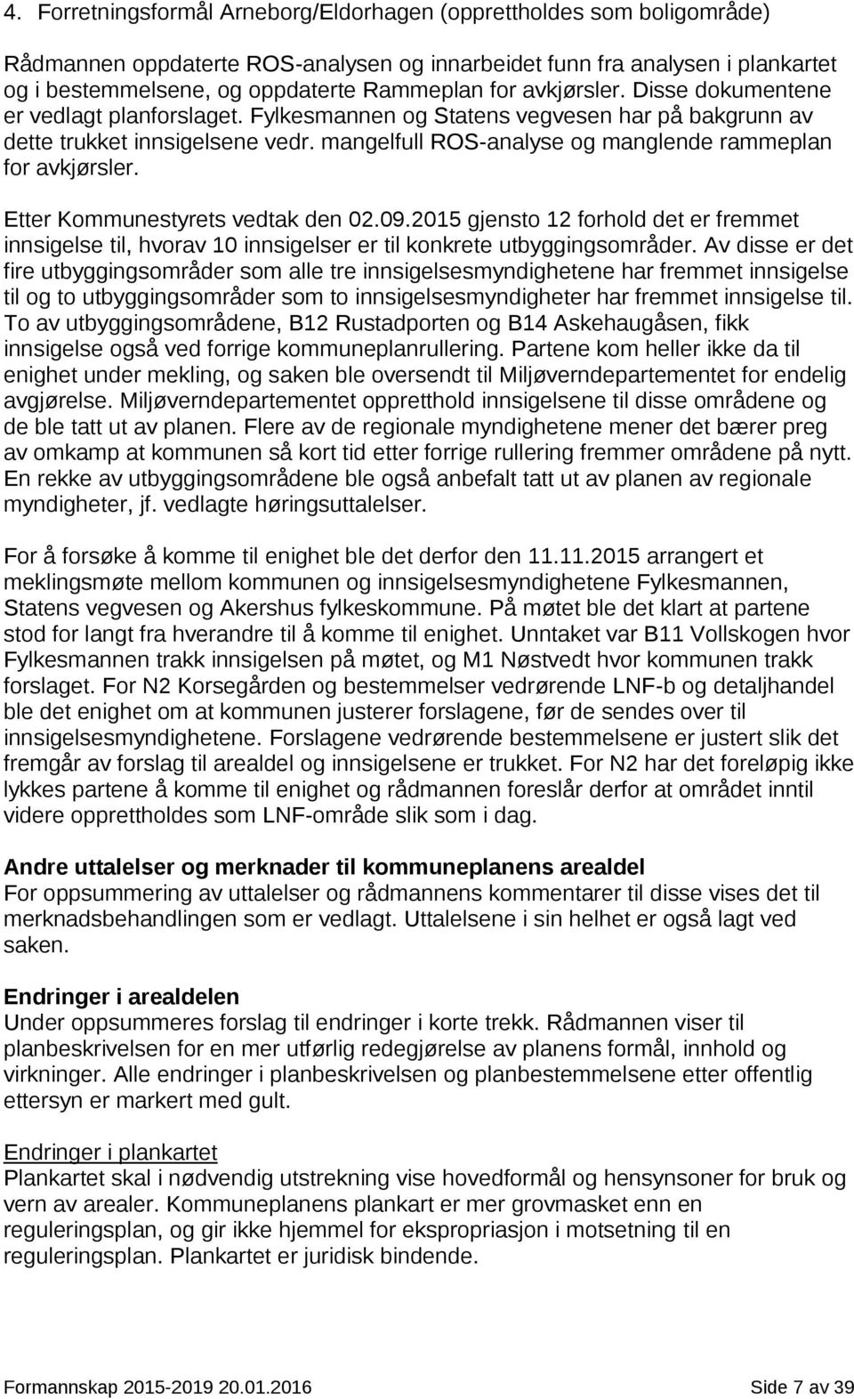 mangelfull ROS-analyse og manglende rammeplan for avkjørsler. Etter Kommunestyrets vedtak den 02.09.