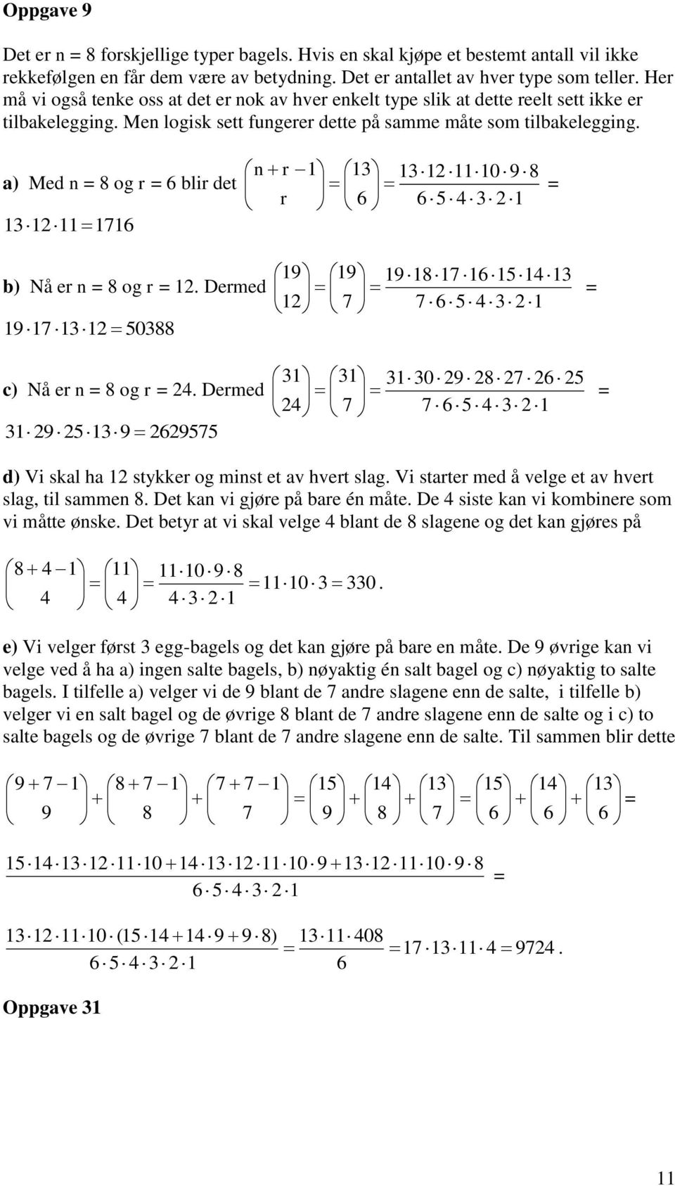 n r 3 3 0 9 8 a) Med n 8 og r 6 blir det r 6 6 5 4 3 3 6 b) Nå er n 8 og r. Dermed 9 3 50388 9 9 9 8 6 54 3 6 5 4 3 c) Nå er n 8 og r 4.