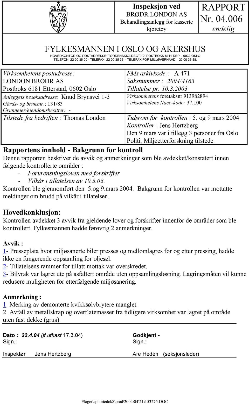 Virksomhetens postadresse: LONDON BRØDR AS Postboks 6181 Etterstad, 0602 Oslo Anleggets besøksadresse: Knud Brynsvei 1-3 Gårds- og bruksnr.