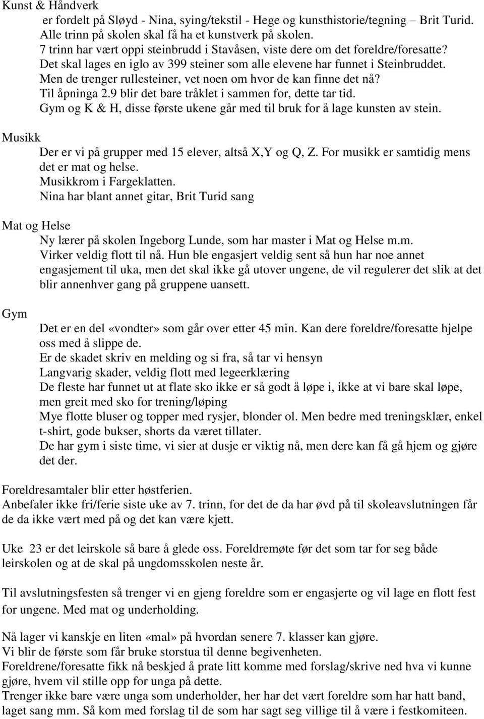 Men de trenger rullesteiner, vet noen om hvor de kan finne det nå? Til åpninga 2.9 blir det bare tråklet i sammen for, dette tar tid.