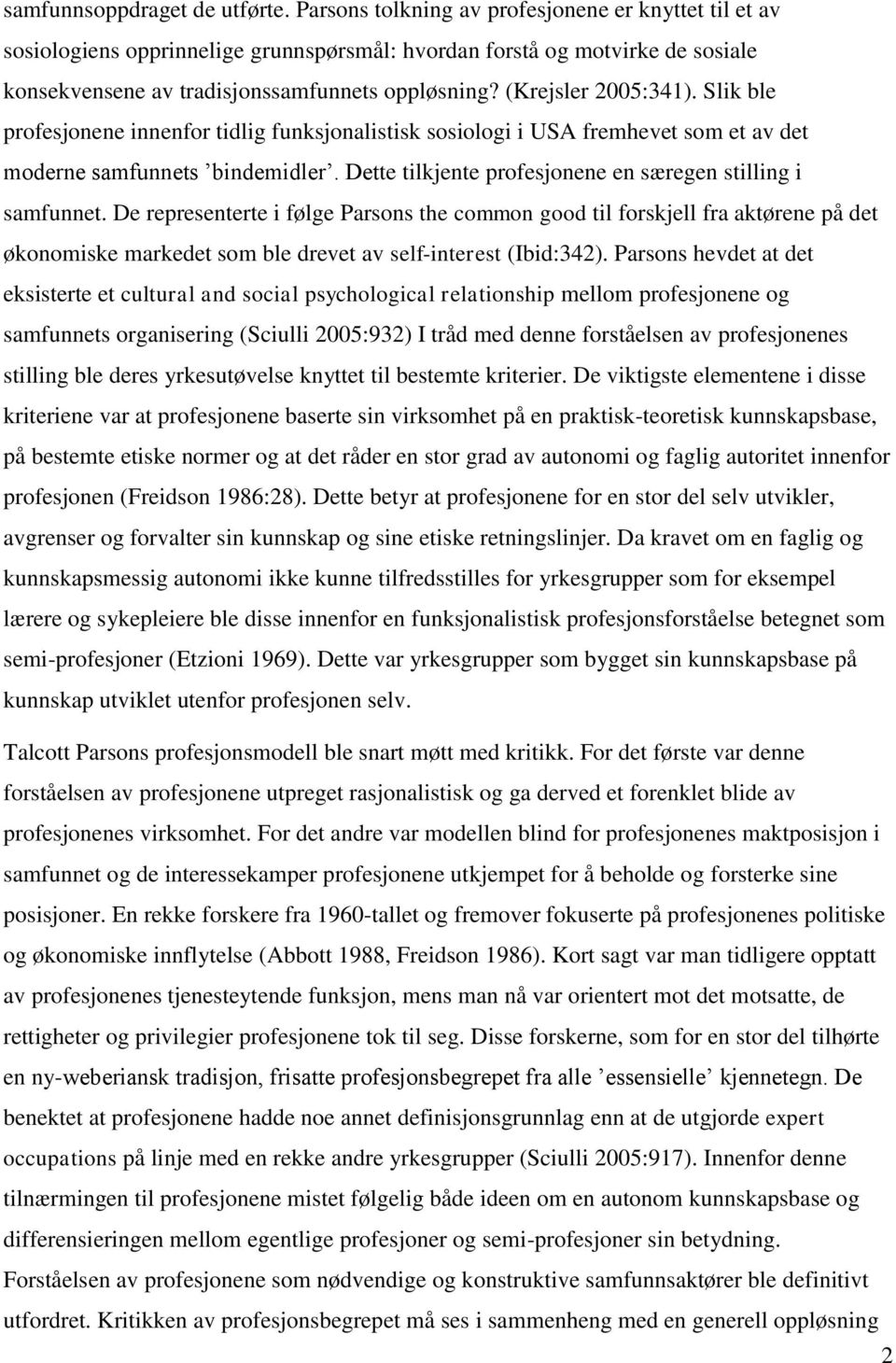 (Krejsler 2005:341). Slik ble profesjonene innenfor tidlig funksjonalistisk sosiologi i USA fremhevet som et av det moderne samfunnets bindemidler.