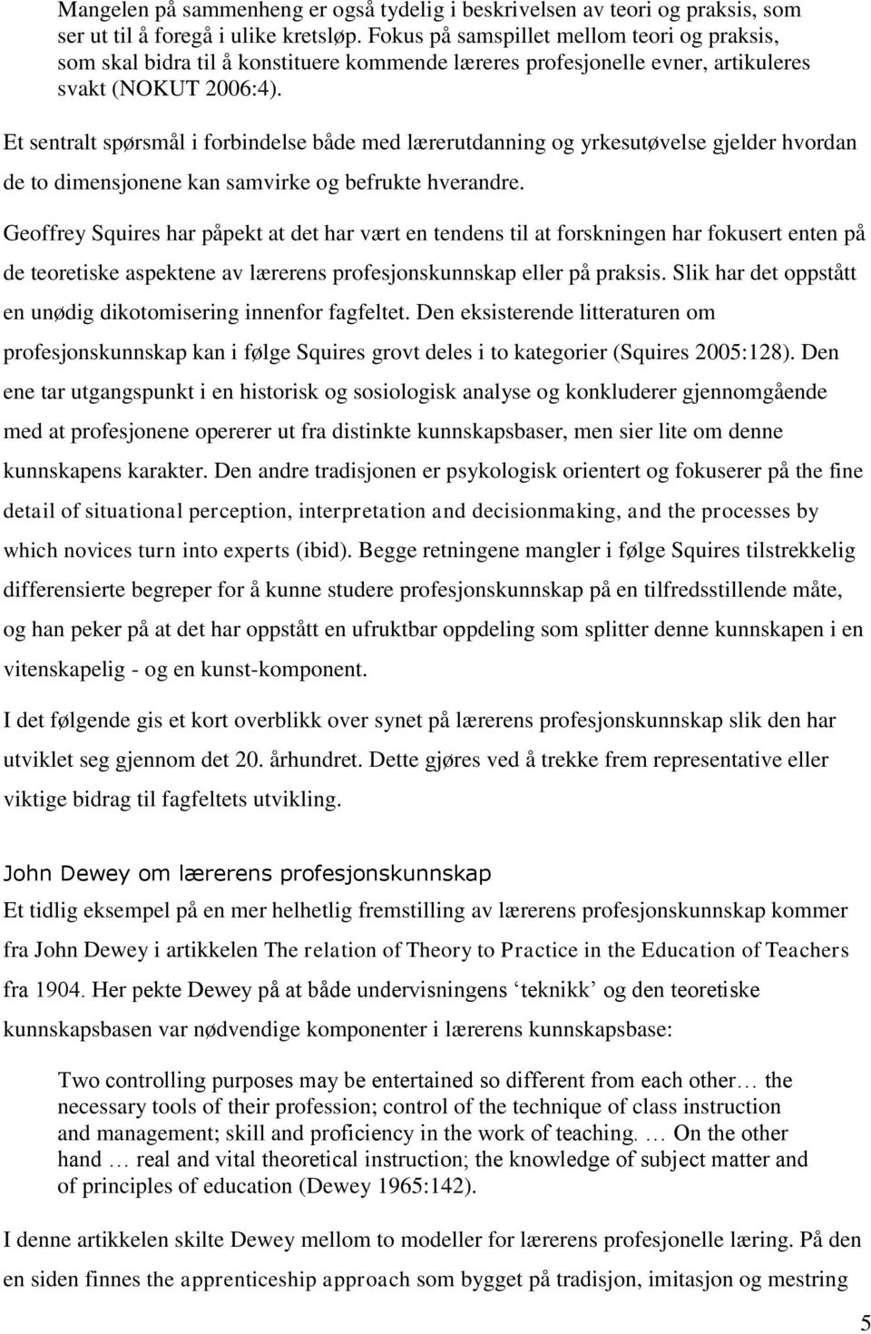 Et sentralt spørsmål i forbindelse både med lærerutdanning og yrkesutøvelse gjelder hvordan de to dimensjonene kan samvirke og befrukte hverandre.