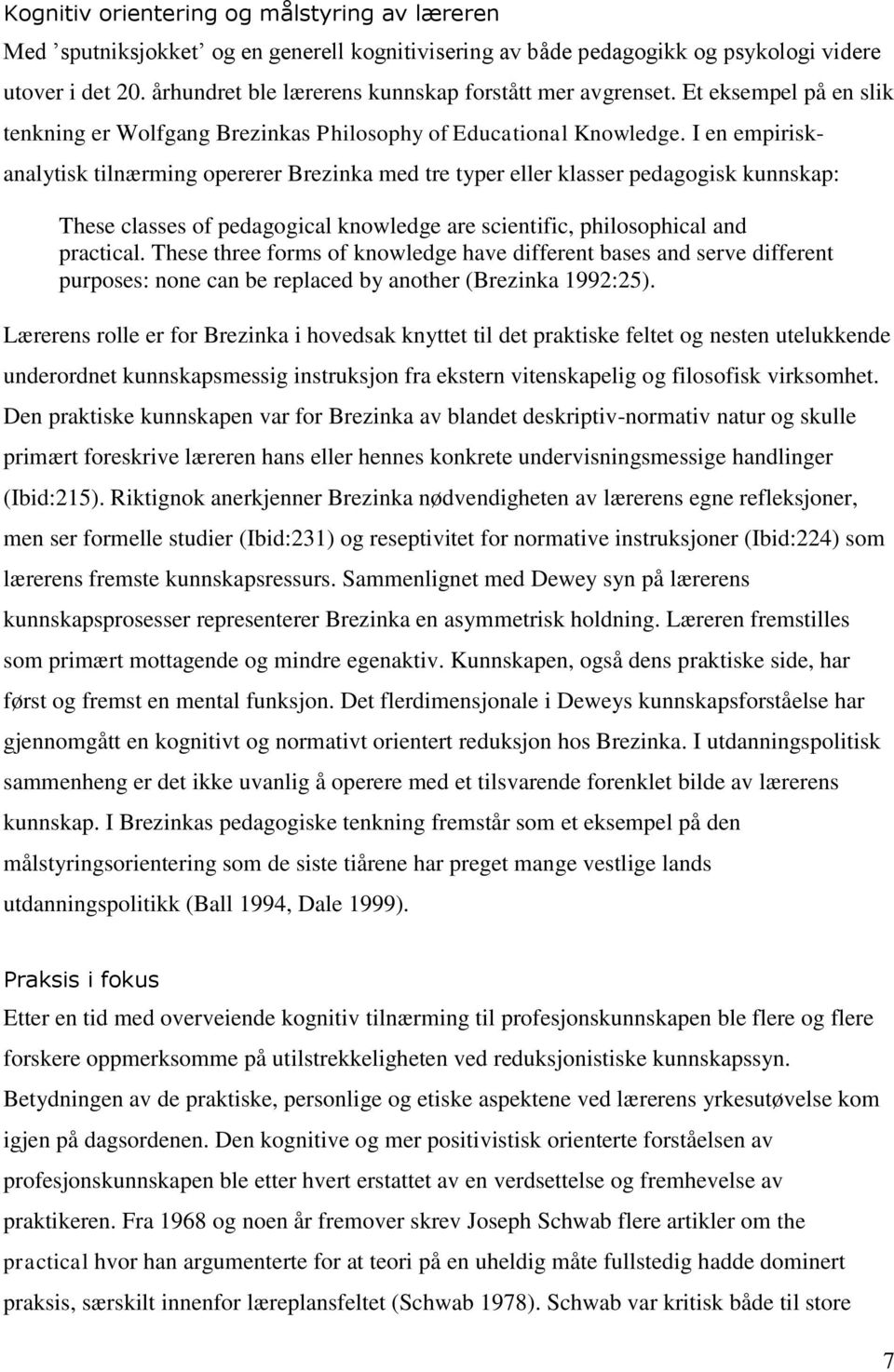 I en empiriskanalytisk tilnærming opererer Brezinka med tre typer eller klasser pedagogisk kunnskap: These classes of pedagogical knowledge are scientific, philosophical and practical.