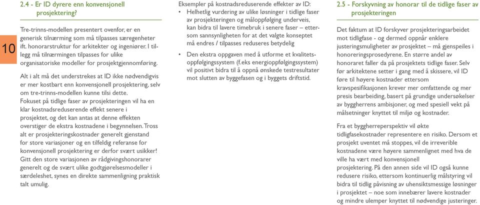 Alt i alt må det understrekes at ID ikke nødvendigvis er mer kostbart enn konvensjonell prosjektering, selv om tre-trinns-modellen kunne tilsi dette.