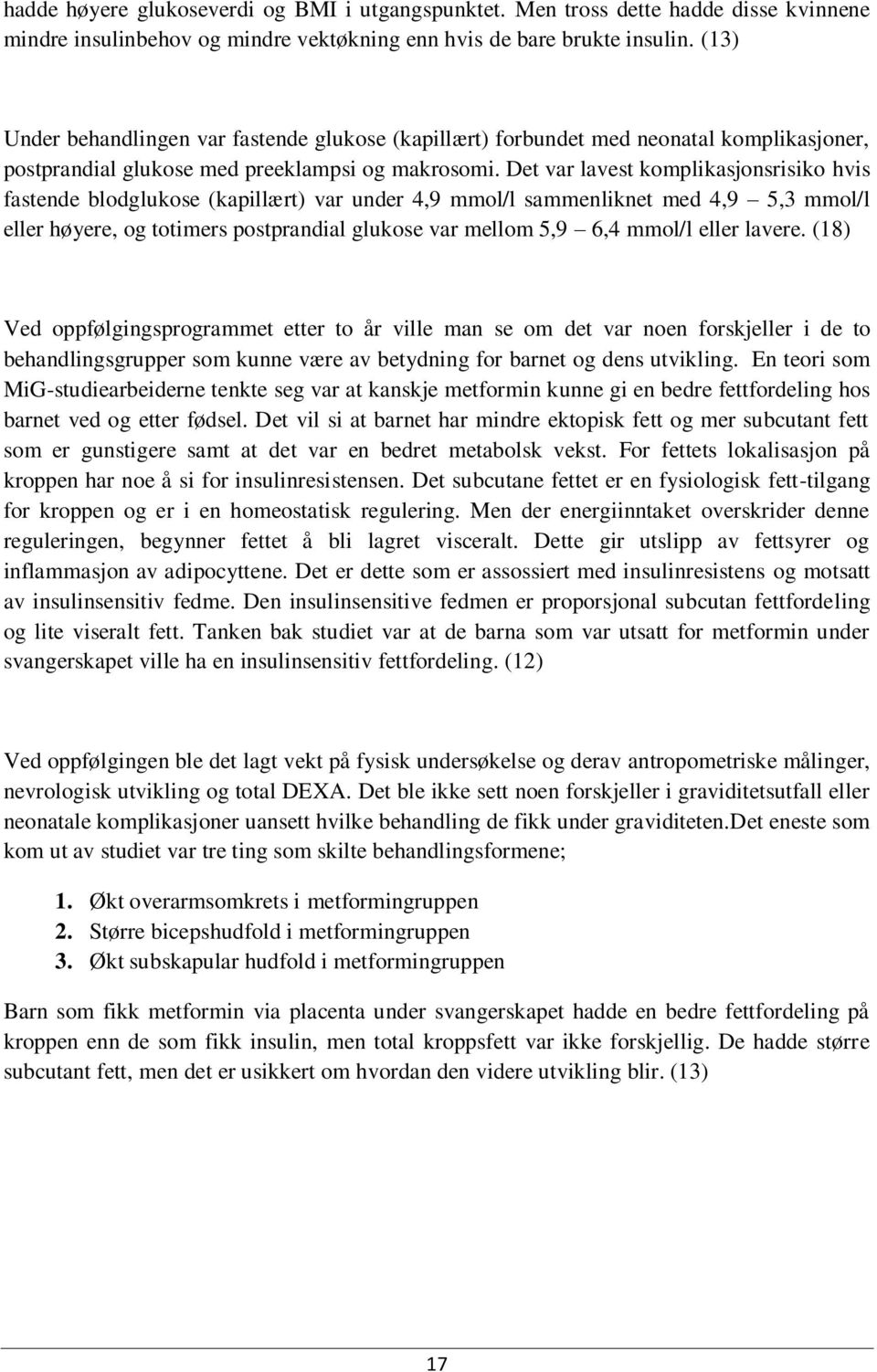 Det var lavest komplikasjonsrisiko hvis fastende blodglukose (kapillært) var under 4,9 mmol/l sammenliknet med 4,9 5,3 mmol/l eller høyere, og totimers postprandial glukose var mellom 5,9 6,4 mmol/l