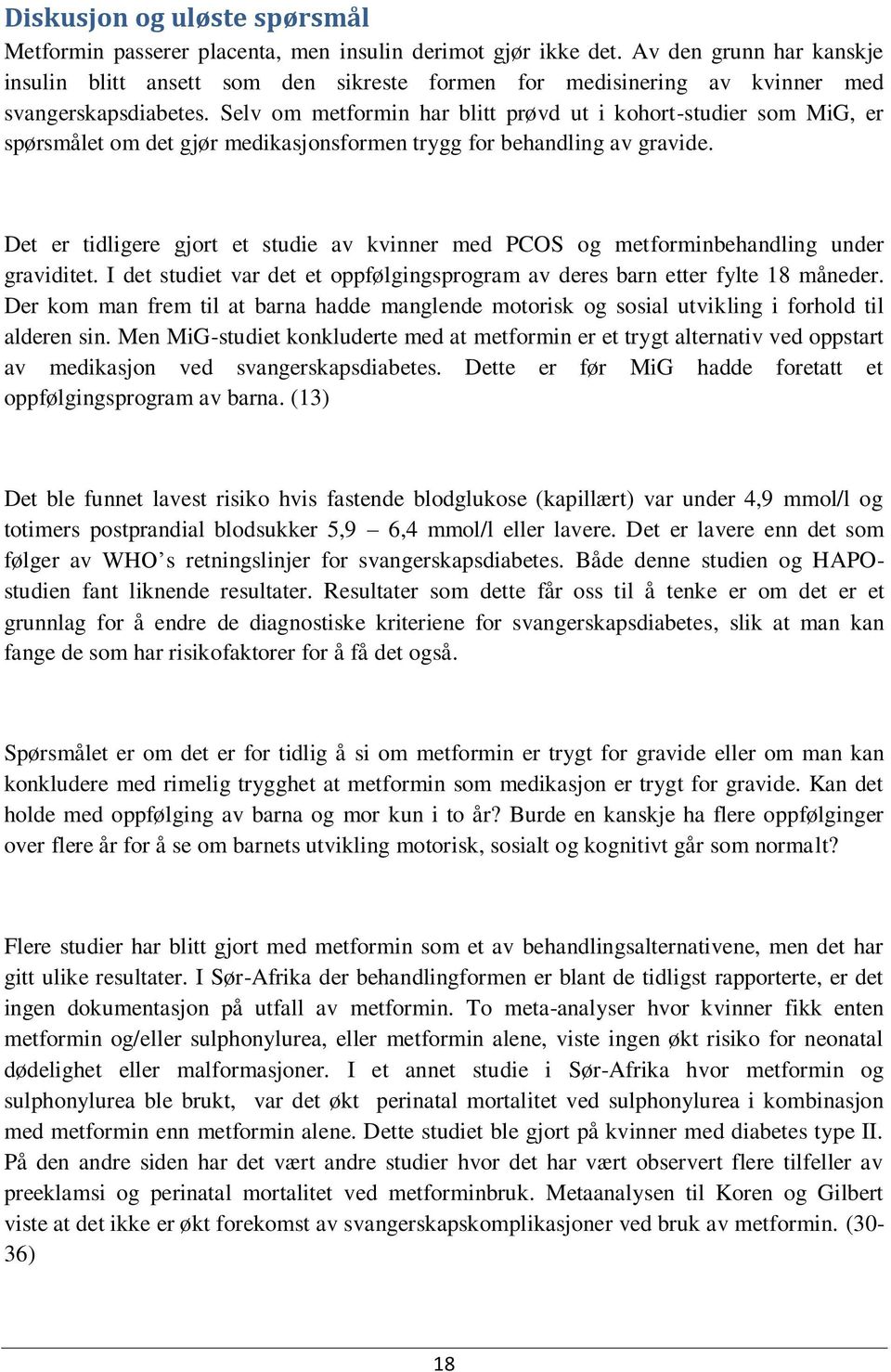 Selv om metformin har blitt prøvd ut i kohort-studier som MiG, er spørsmålet om det gjør medikasjonsformen trygg for behandling av gravide.