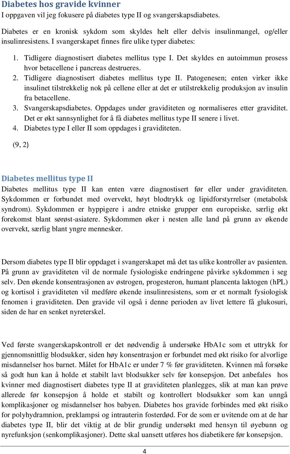 Tidligere diagnostisert diabetes mellitus type I. Det skyldes en autoimmun prosess hvor betacellene i pancreas destrueres. 2. Tidligere diagnostisert diabetes mellitus type II.