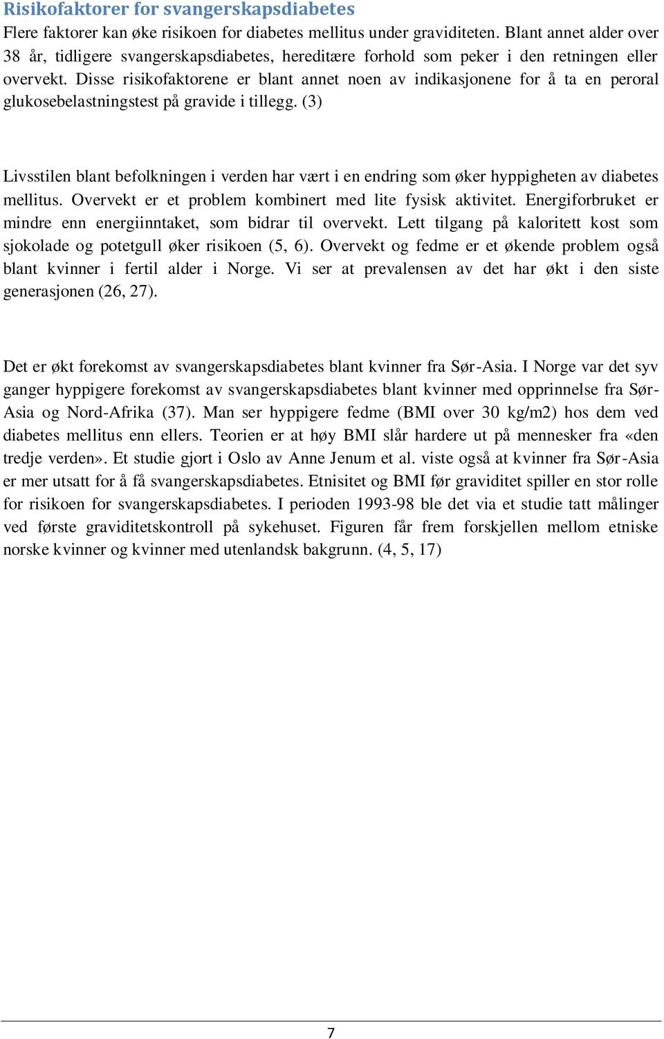 Disse risikofaktorene er blant annet noen av indikasjonene for å ta en peroral glukosebelastningstest på gravide i tillegg.