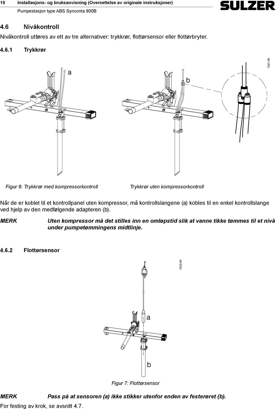 Trykkrør uten kompressorkontroll Når de er koblet til et kontrollpanel uten kompressor, må kontrollslangene (a) kobles til en enkel kontrollslange ved hjelp av den medfølgende