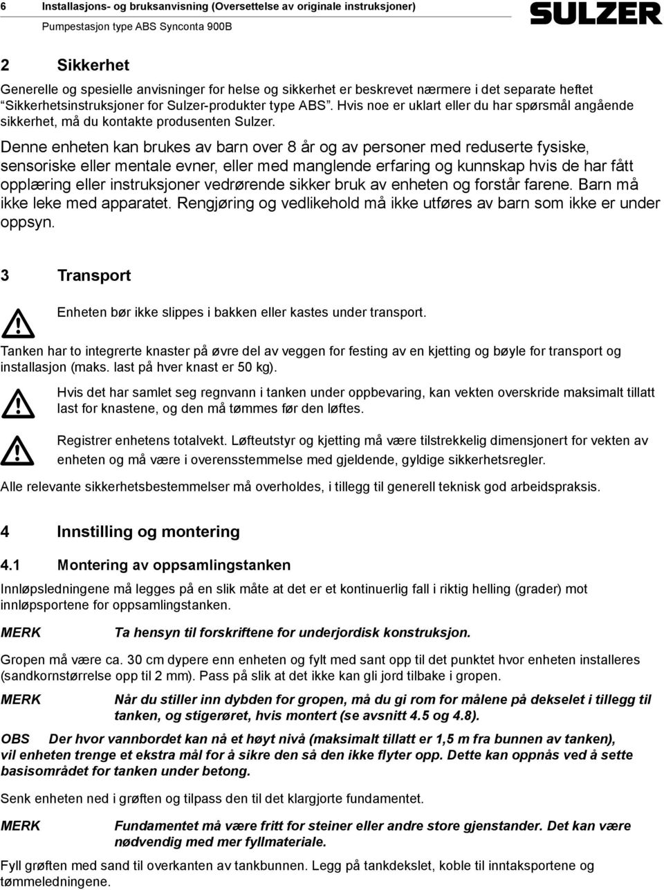 Denne enheten kan brukes av barn over 8 år og av personer med reduserte fysiske, sensoriske eller mentale evner, eller med manglende erfaring og kunnskap hvis de har fått opplæring eller