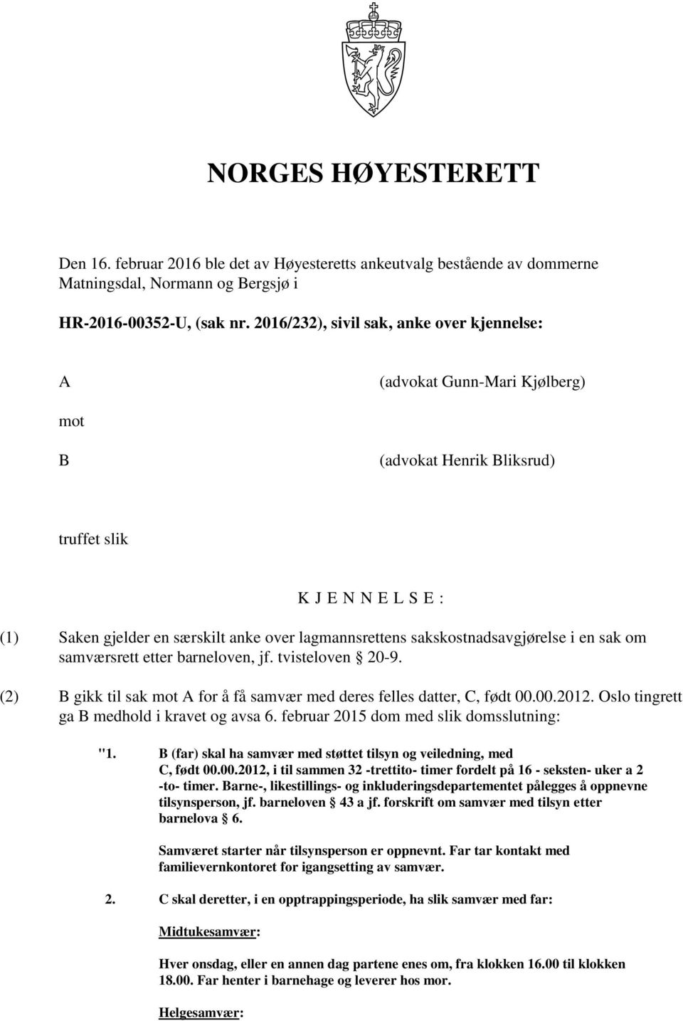 sakskostnadsavgjørelse i en sak om samværsrett etter barneloven, jf. tvisteloven 20-9. (2) B gikk til sak mot A for å få samvær med deres felles datter, C, født 00.00.2012.