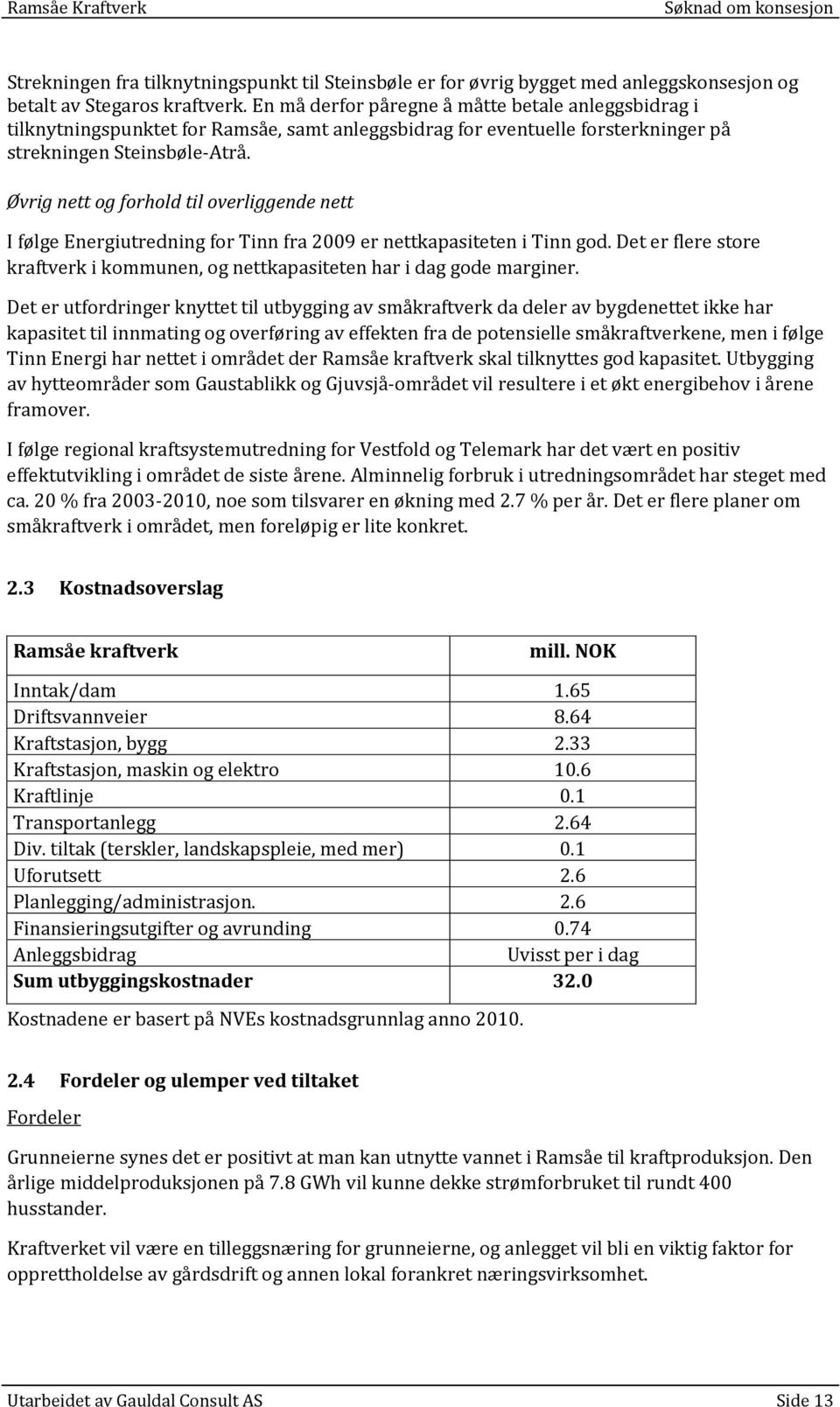 Øvrig nett og forhold til overliggende nett I følge Energiutredning for Tinn fra 2009 er nettkapasiteten i Tinn god.