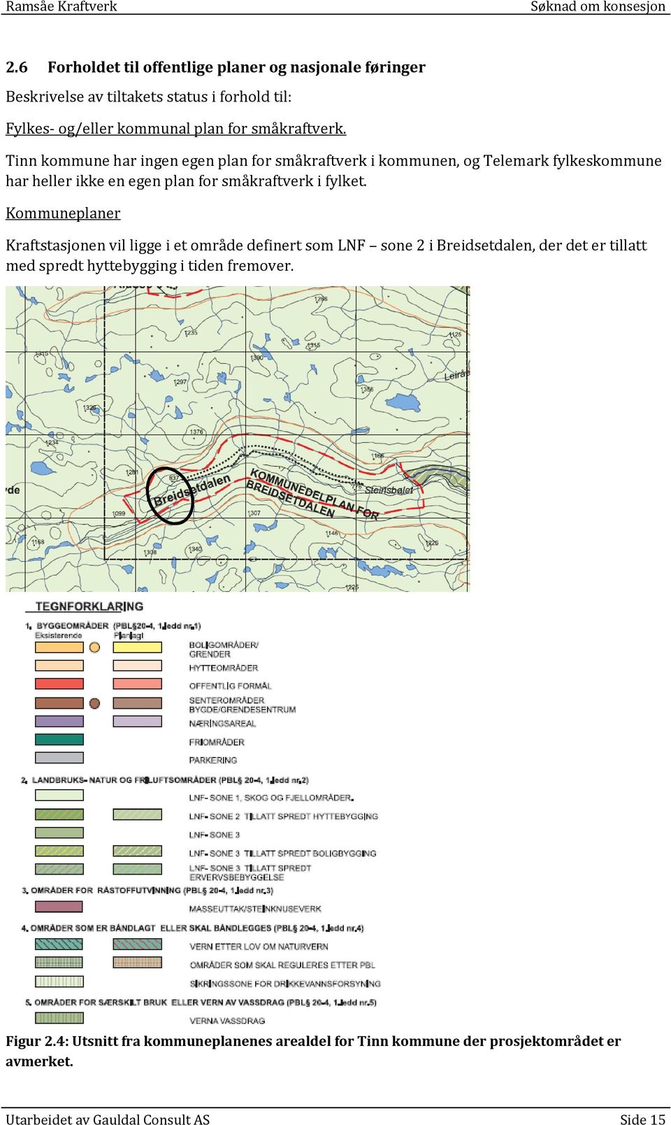 Tinn kommune har ingen egen plan for småkraftverk i kommunen, og Telemark fylkeskommune har heller ikke en egen plan for småkraftverk i fylket.