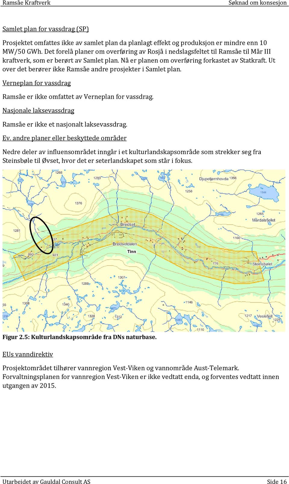 Ut over det berører ikke Ramsåe andre prosjekter i Samlet plan. Verneplan for vassdrag Ramsåe er ikke omfattet av Verneplan for vassdrag.