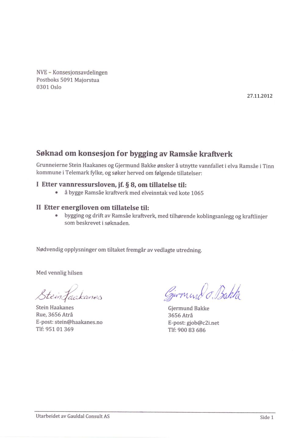 om folgende tillatelser: I Etter vannressursloven, if. S 8, om fillatelse dl:. I bygge Ramsfle kraftverk med elveinntak ved kote 1"065 II Etter energiloven om tillatelse til:.