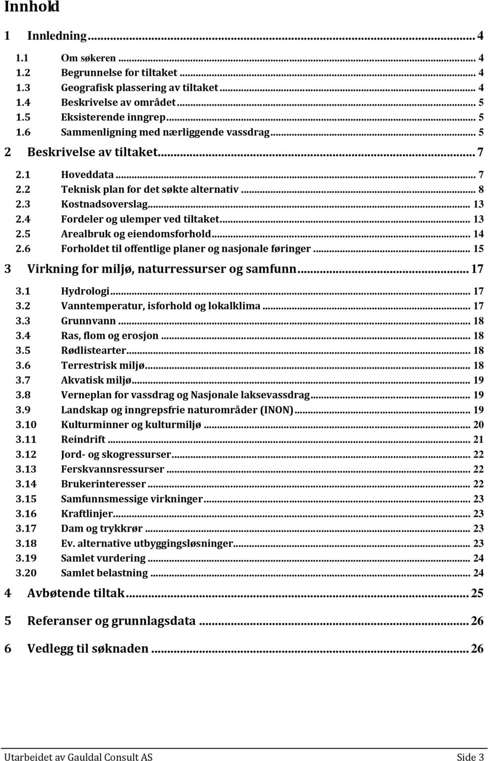 .. 14 2.6 Forholdet til offentlige planer og nasjonale føringer... 15 3 Virkning for miljø, naturressurser og samfunn... 17 3.1 Hydrologi... 17 3.2 Vanntemperatur, isforhold og lokalklima... 17 3.3 Grunnvann.