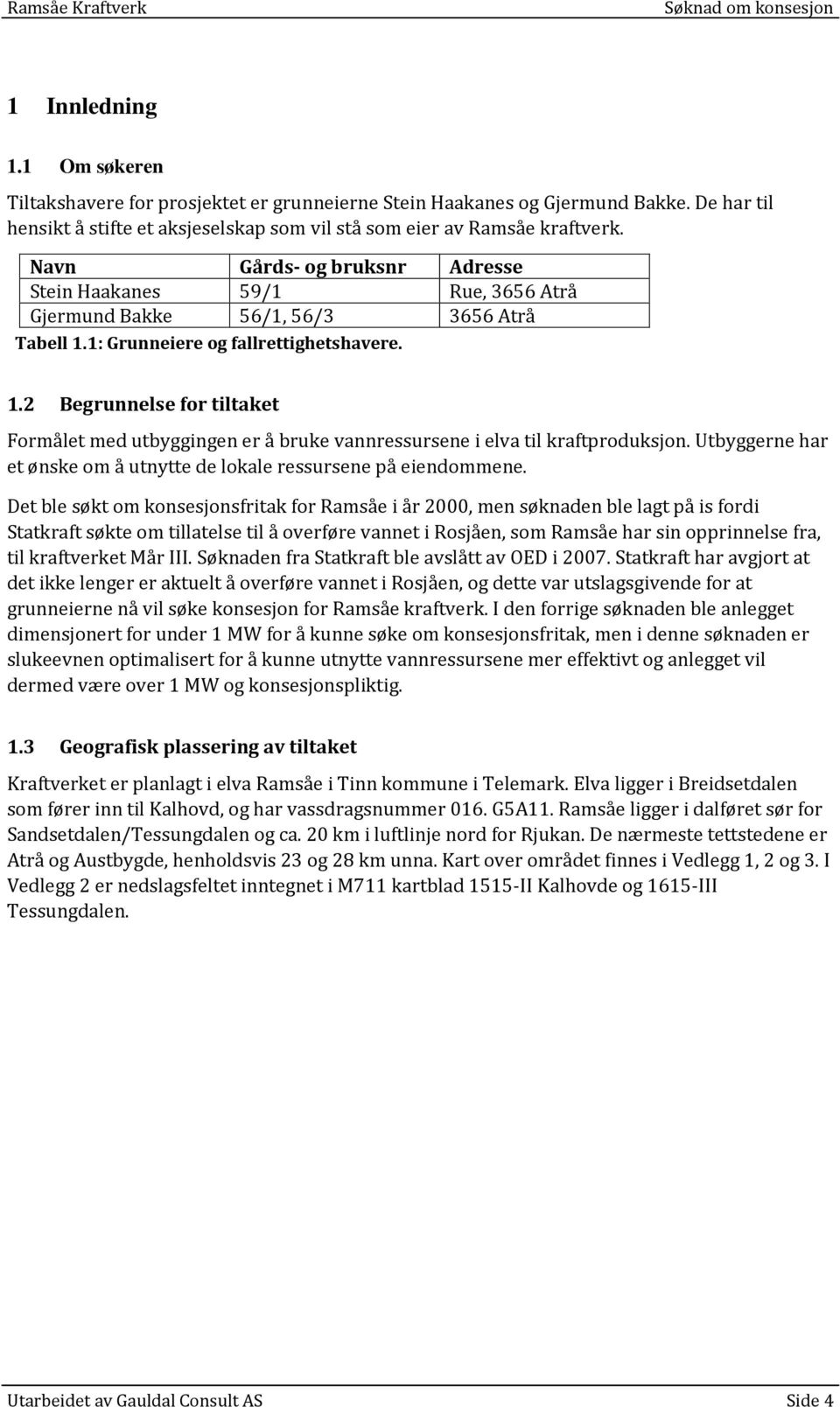 1: Grunneiere og fallrettighetshavere. 1.2 Begrunnelse for tiltaket Formålet med utbyggingen er å bruke vannressursene i elva til kraftproduksjon.