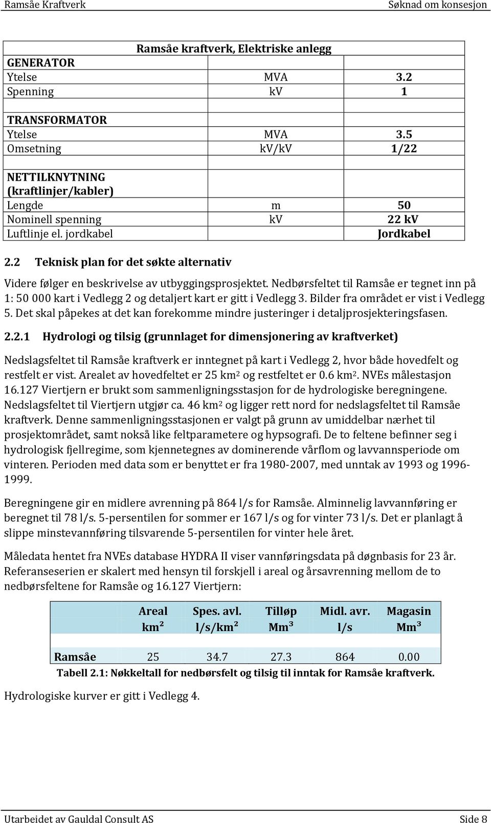 2 Teknisk plan for det søkte alternativ Videre følger en beskrivelse av utbyggingsprosjektet.