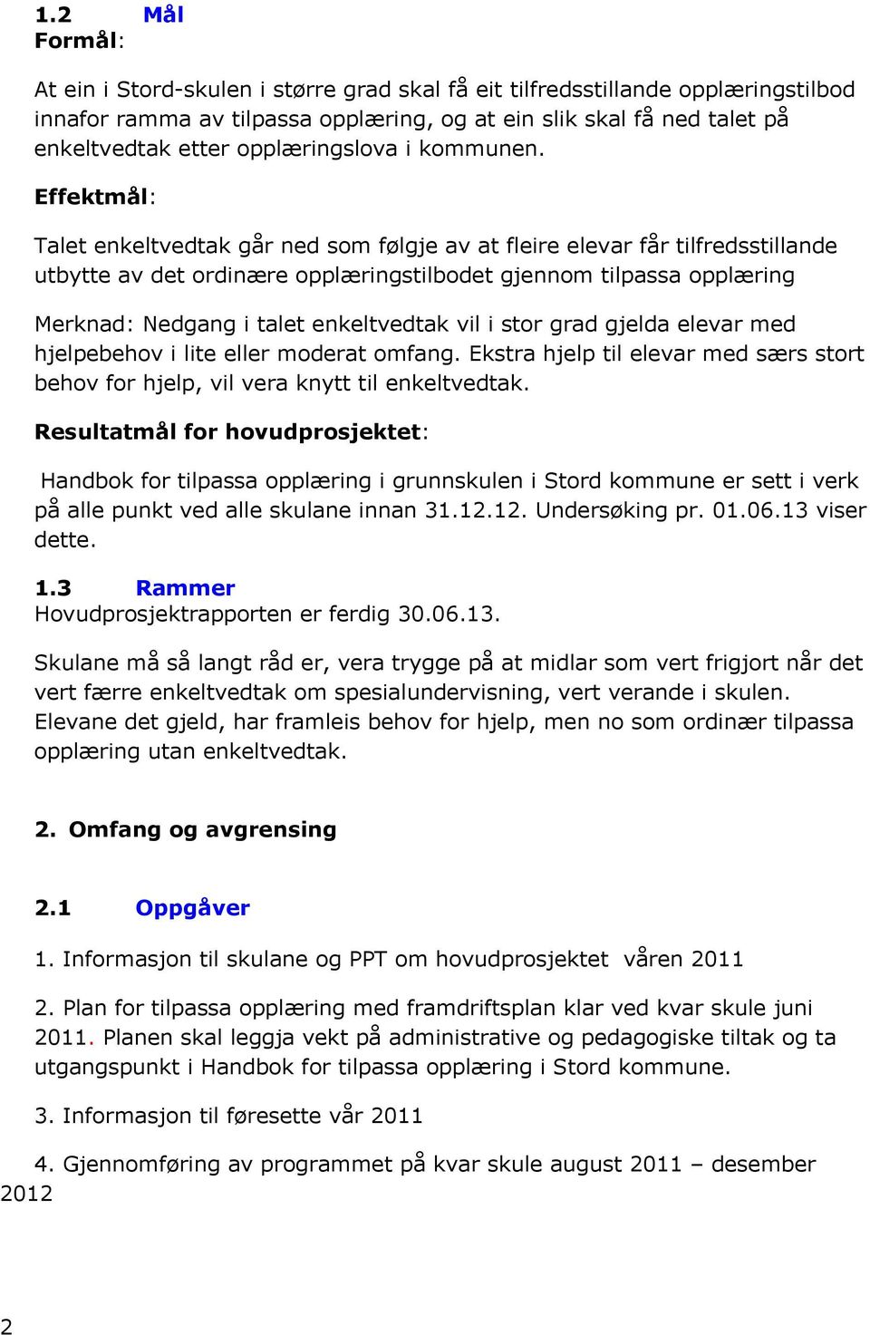 Effektmål: Talet enkeltvedtak går ned som følgje av at fleire elevar får tilfredsstillande utbytte av det ordinære opplæringstilbodet gjennom tilpassa opplæring Merknad: Nedgang i talet enkeltvedtak