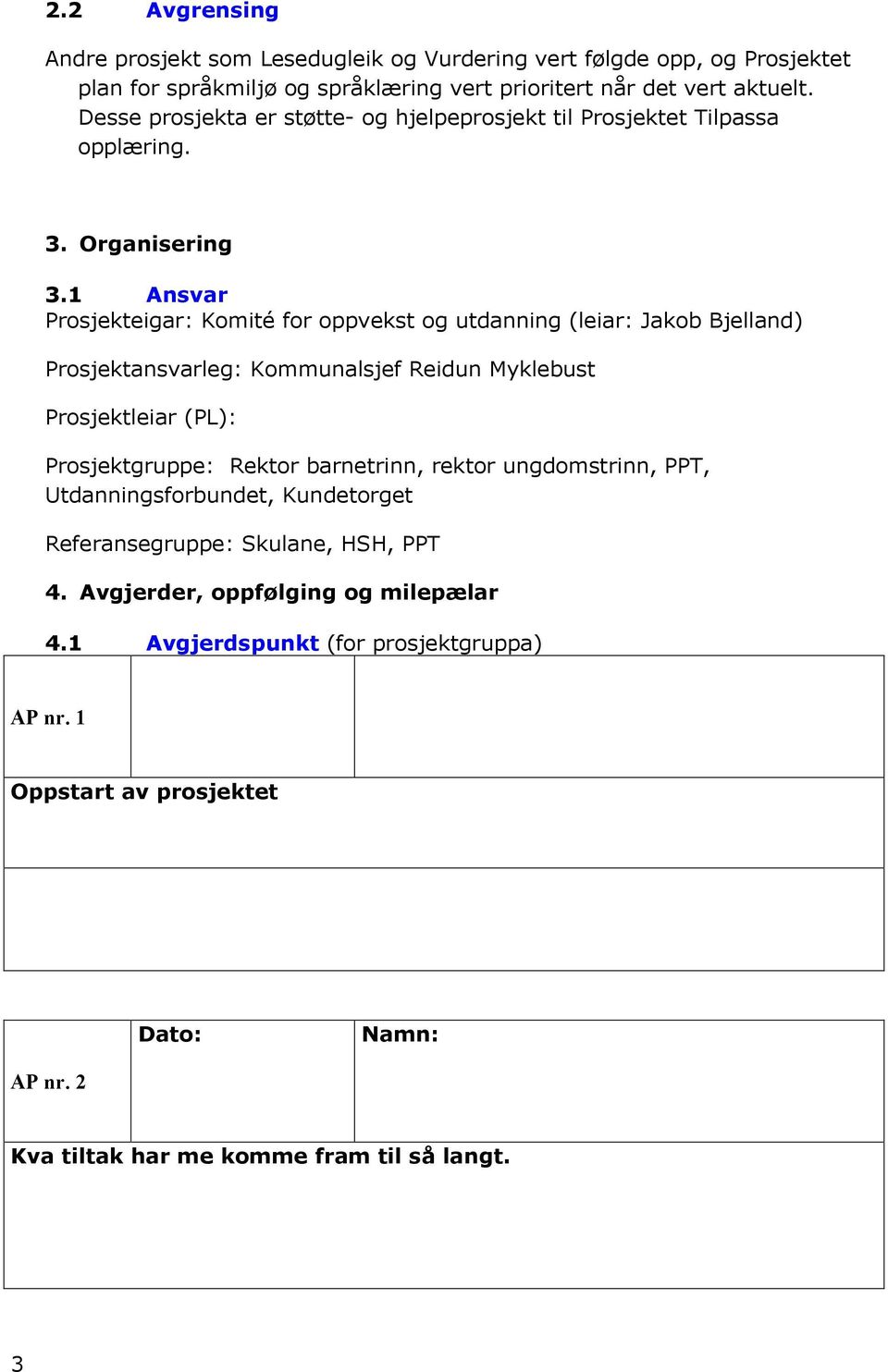 1 Ansvar Prosjekteigar: Komité for oppvekst og utdanning (leiar: Jakob Bjelland) Prosjektansvarleg: Kommunalsjef Reidun Myklebust Prosjektleiar (PL): Prosjektgruppe: Rektor