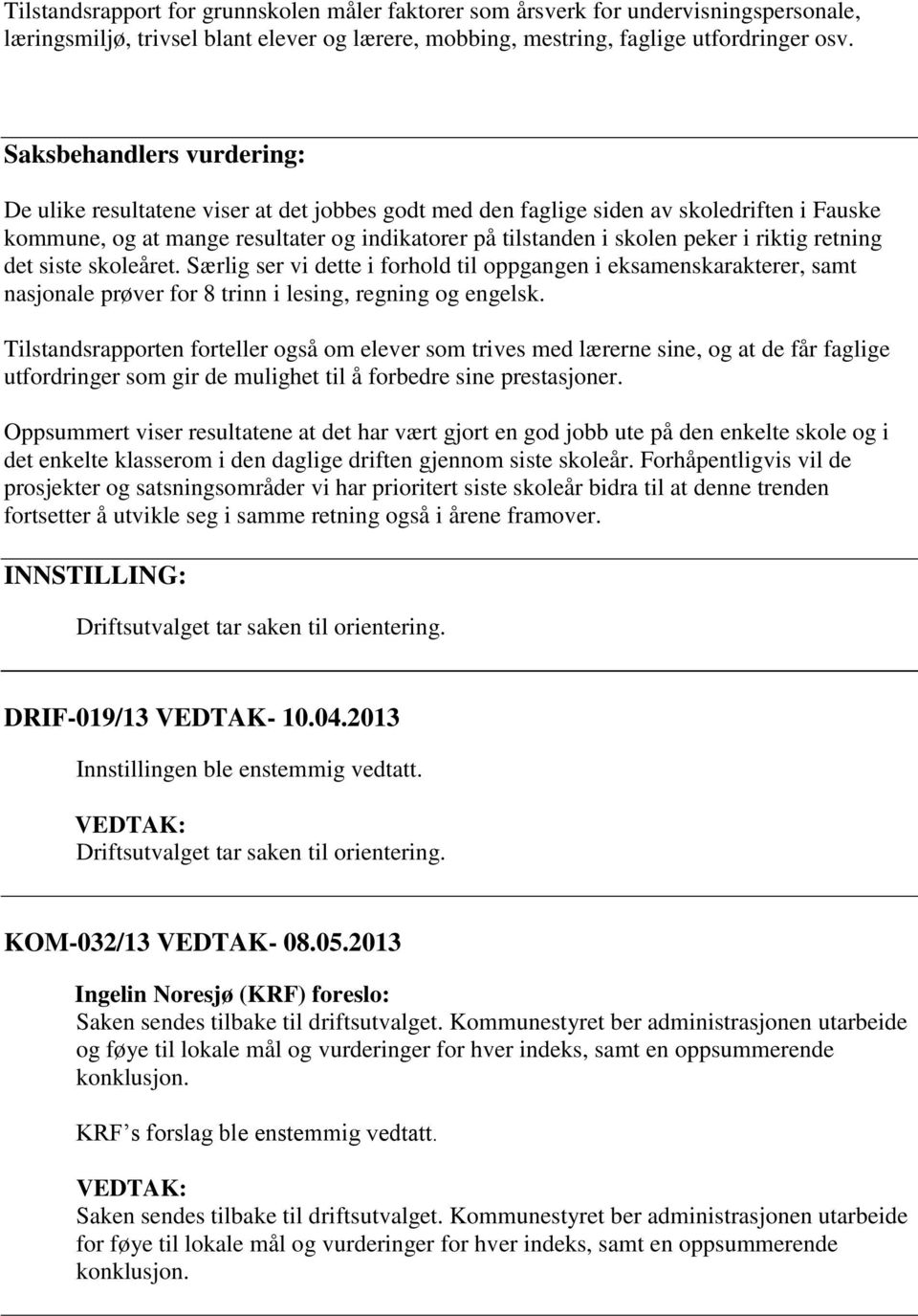 riktig retning det siste skoleåret. Særlig ser vi dette i forhold til oppgangen i eksamenskarakterer, samt nasjonale prøver for 8 trinn i lesing, regning og engelsk.