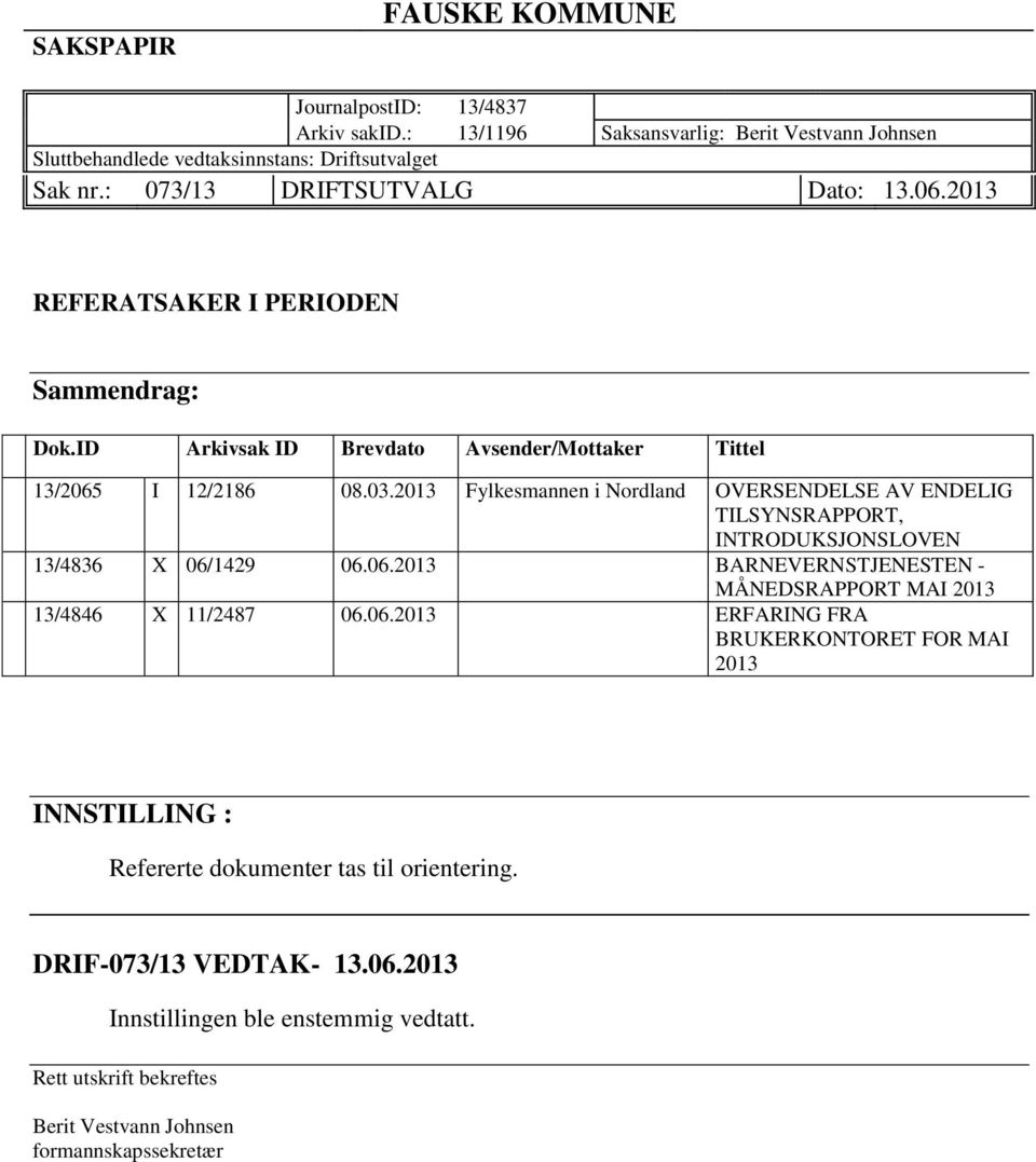 2013 Fylkesmannen i Nordland OVERSENDELSE AV ENDELIG TILSYNSRAPPORT, INTRODUKSJONSLOVEN 13/4836 X 06/1429 06.06.2013 BARNEVERNSTJENESTEN - MÅNEDSRAPPORT MAI 2013 13/4846 X 11/2487 06.