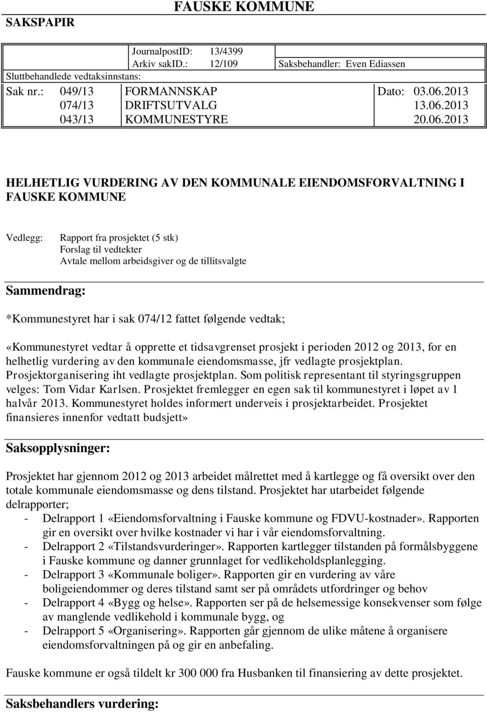 arbeidsgiver og de tillitsvalgte Sammendrag: *Kommunestyret har i sak 074/12 fattet følgende vedtak; «Kommunestyret vedtar å opprette et tidsavgrenset prosjekt i perioden 2012 og 2013, for en