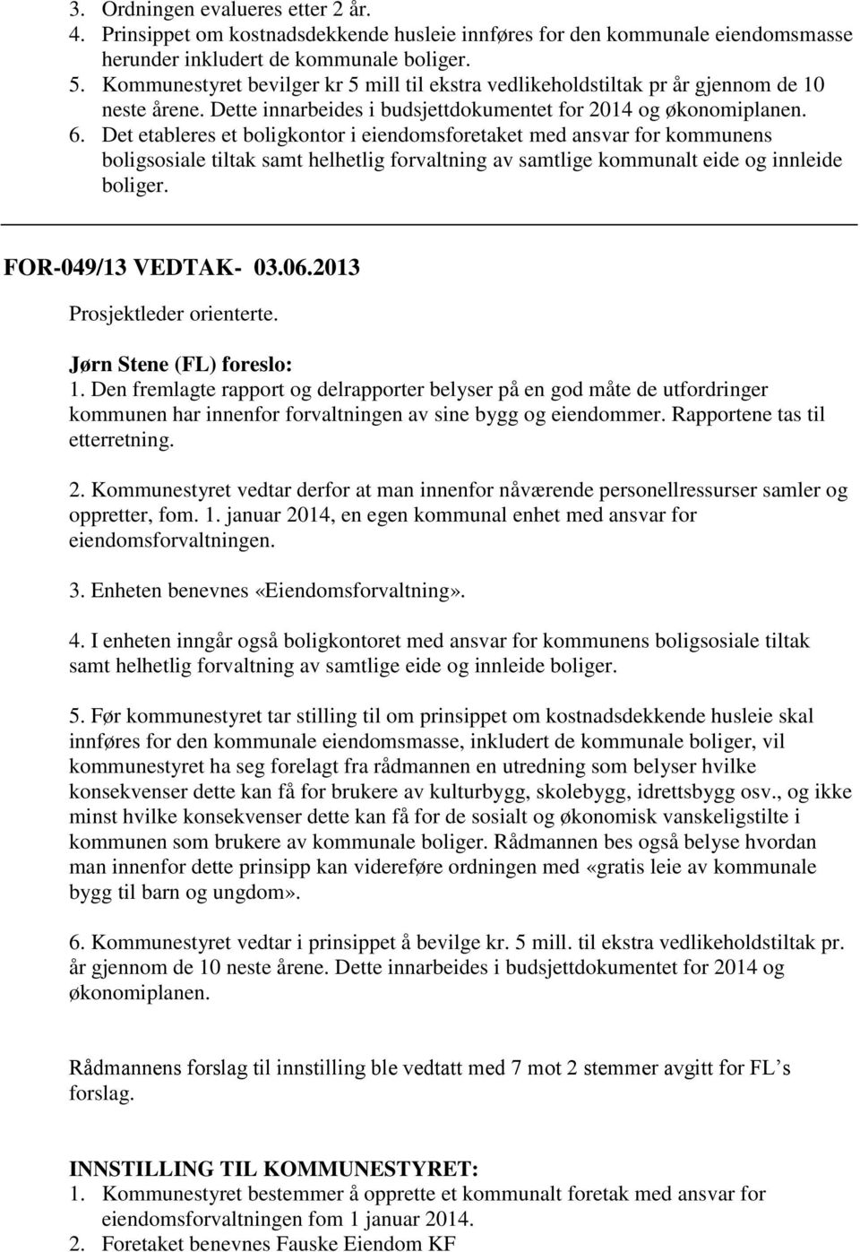 Det etableres et boligkontor i eiendomsforetaket med ansvar for kommunens boligsosiale tiltak samt helhetlig forvaltning av samtlige kommunalt eide og innleide boliger. FOR-049/13 VEDTAK- 03.06.