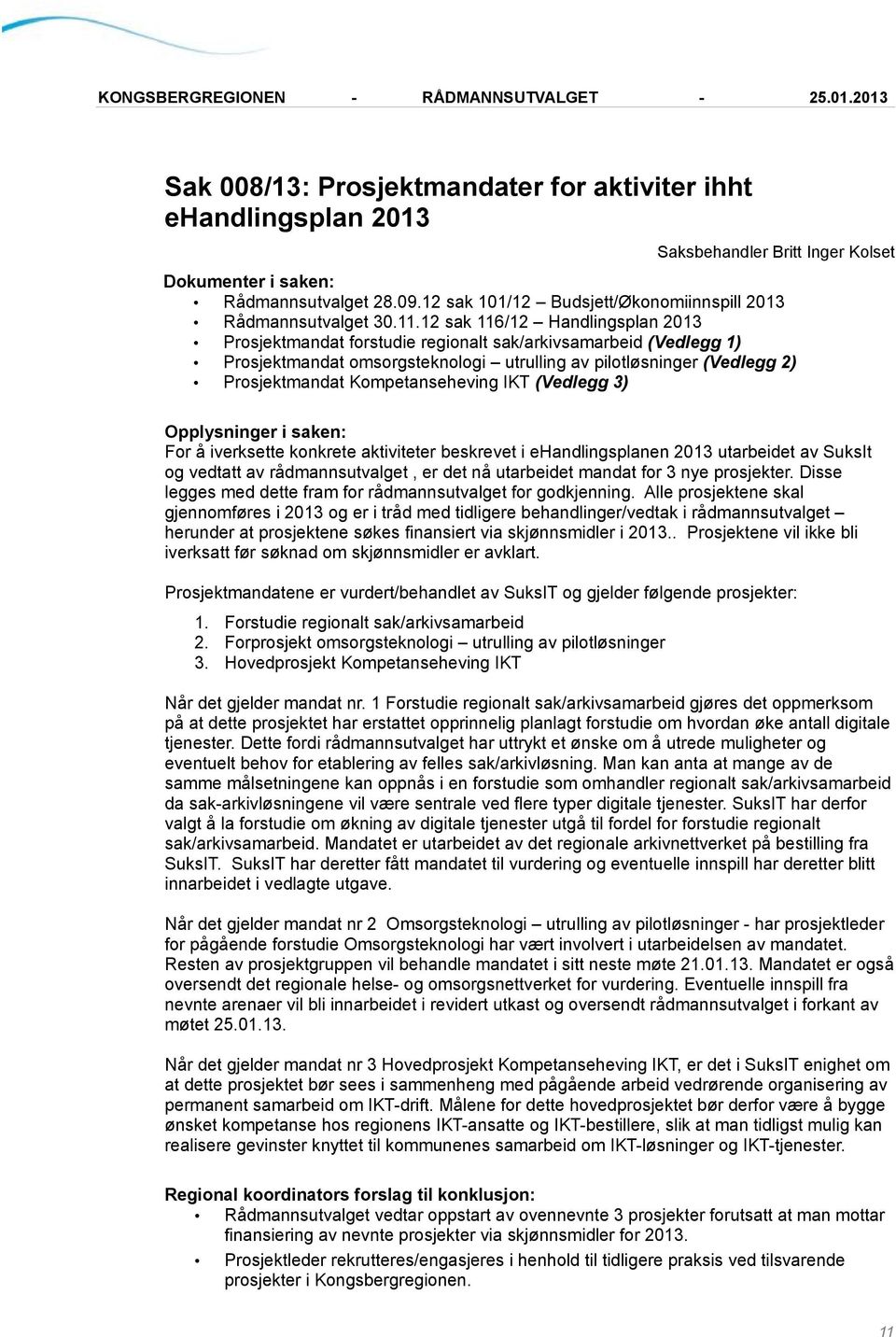 Kompetanseheving IKT (Vedlegg 3) For å iverksette konkrete aktiviteter beskrevet i ehandlingsplanen 2013 utarbeidet av SuksIt og vedtatt av rådmannsutvalget, er det nå utarbeidet mandat for 3 nye