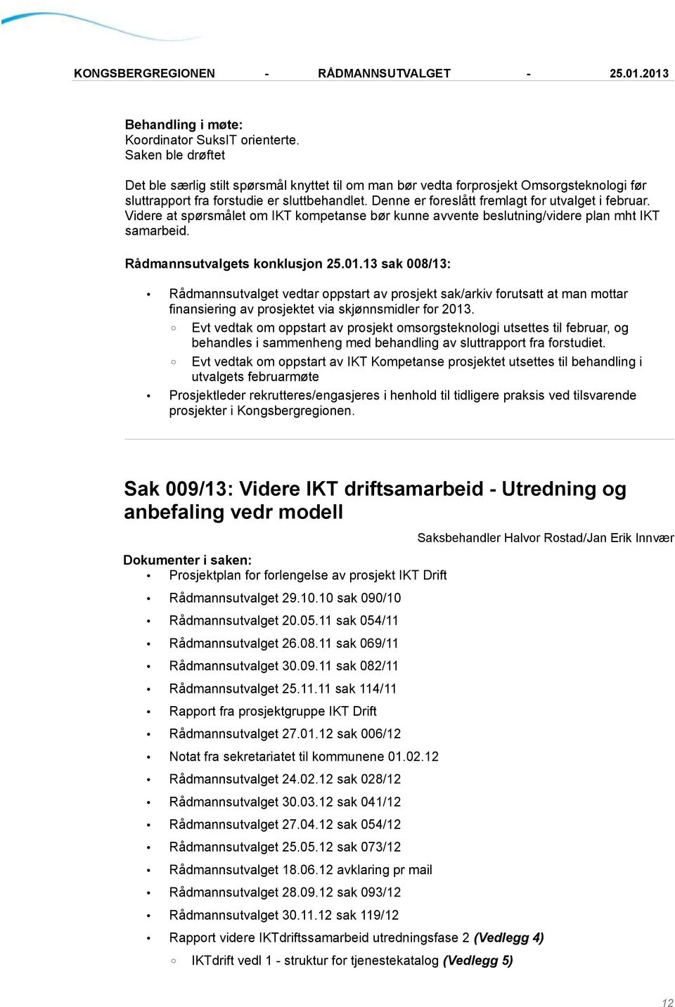 13 sak 008/13: Rådmannsutvalget vedtar oppstart av prosjekt sak/arkiv forutsatt at man mottar finansiering av prosjektet via skjønnsmidler for 2013.