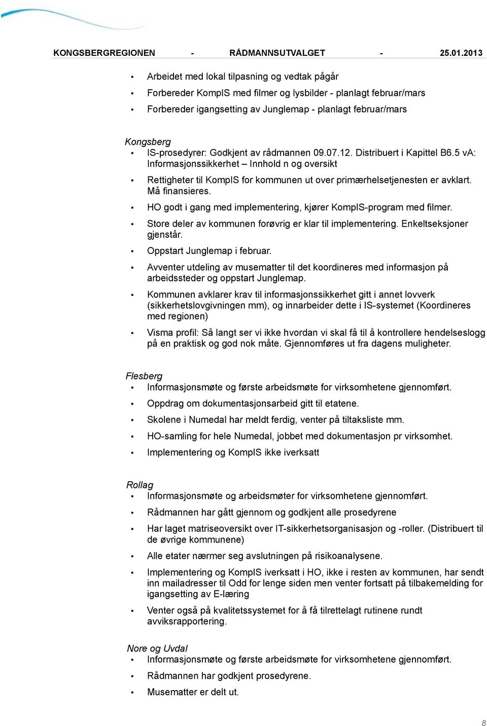 HO godt i gang med implementering, kjører KompIS-program med filmer. Store deler av kommunen forøvrig er klar til implementering. Enkeltseksjoner gjenstår. Oppstart Junglemap i februar.