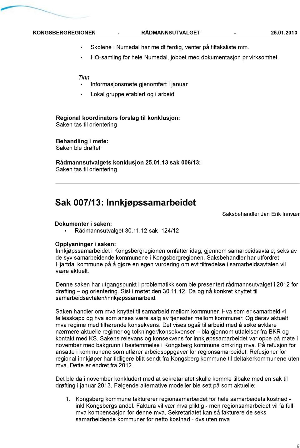 13 sak 006/13: Saken tas til orientering Sak 007/13: Innkjøpssamarbeidet Rådmannsutvalget 30.11.