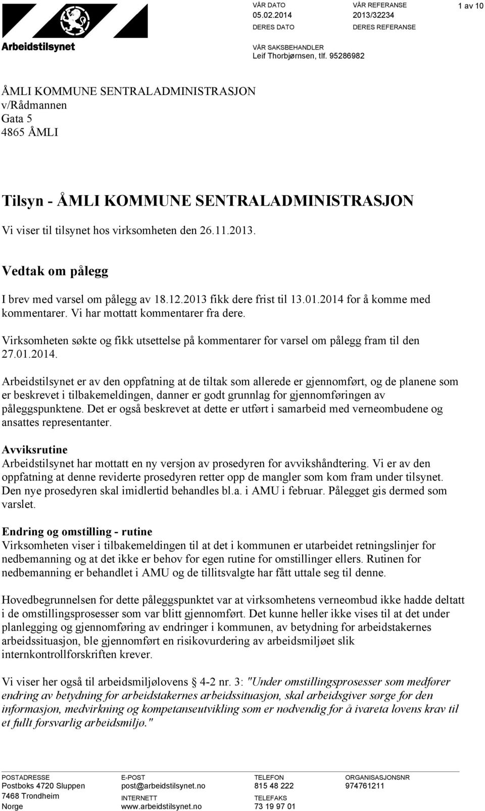 Vedtak om pålegg I brev med varsel om pålegg av 18.12.2013 fikk dere frist til 13.01.2014 for å komme med kommentarer. Vi har mottatt kommentarer fra dere.