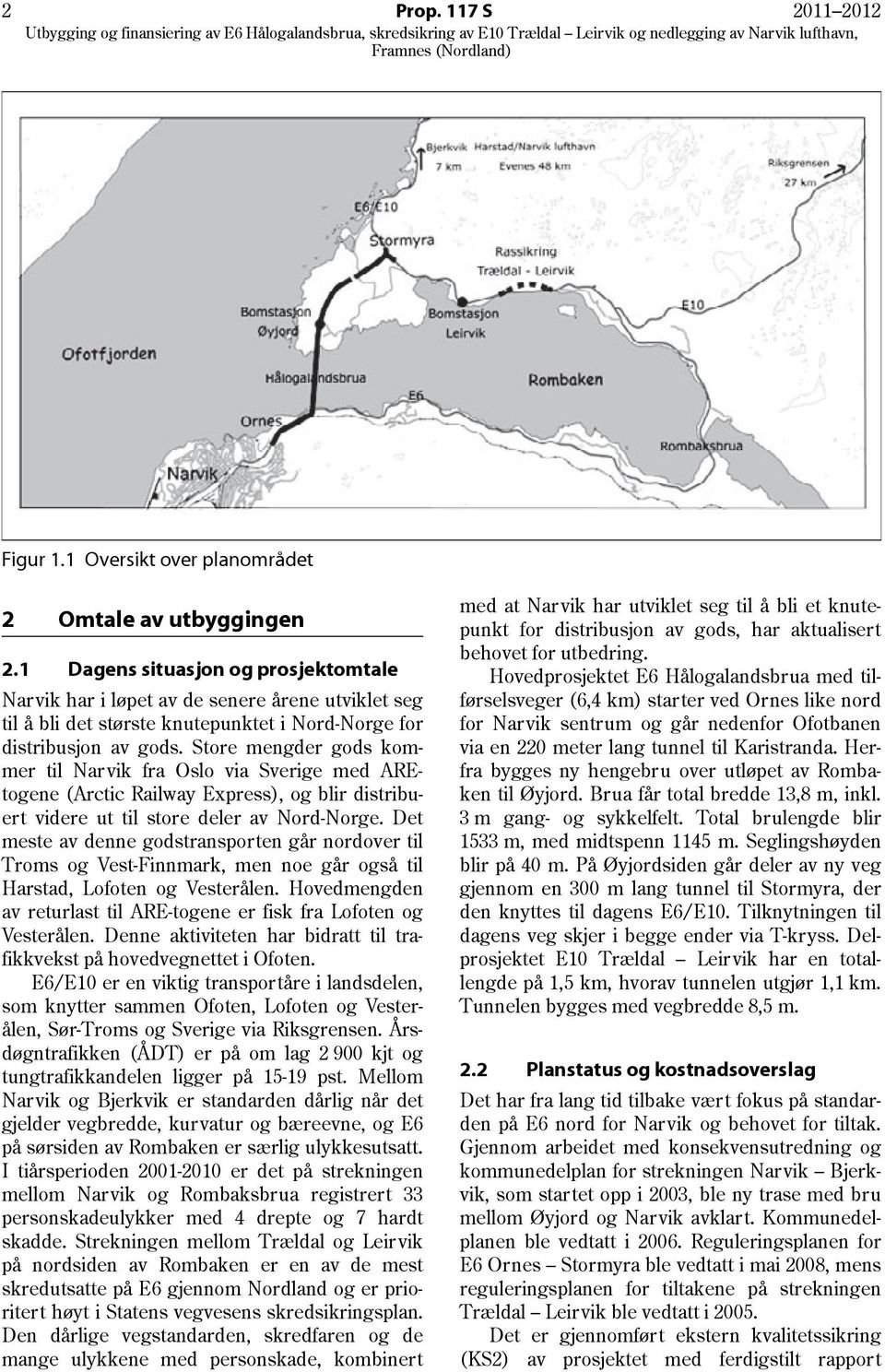 Store mengder gods kommer til Narvik fra Oslo via Sverige med AREtogene (Arctic Railway Express), og blir distribuert videre ut til store deler av Nord-Norge.