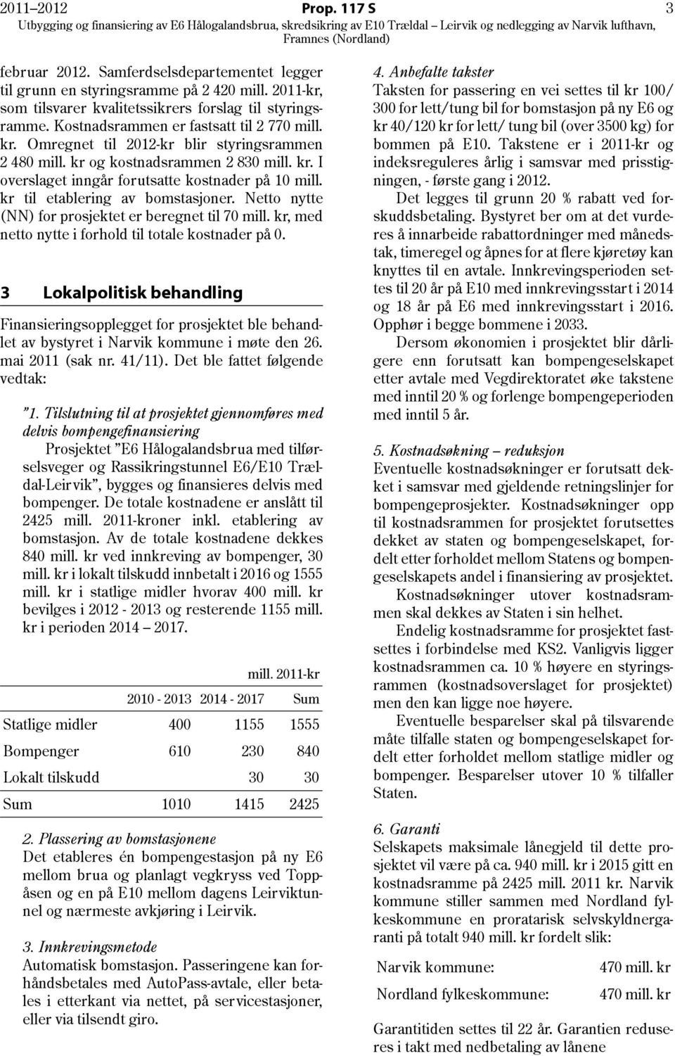 kr til etablering av bomstasjoner. Netto nytte (NN) for prosjektet er beregnet til 70 mill. kr, med netto nytte i forhold til totale kostnader på 0.