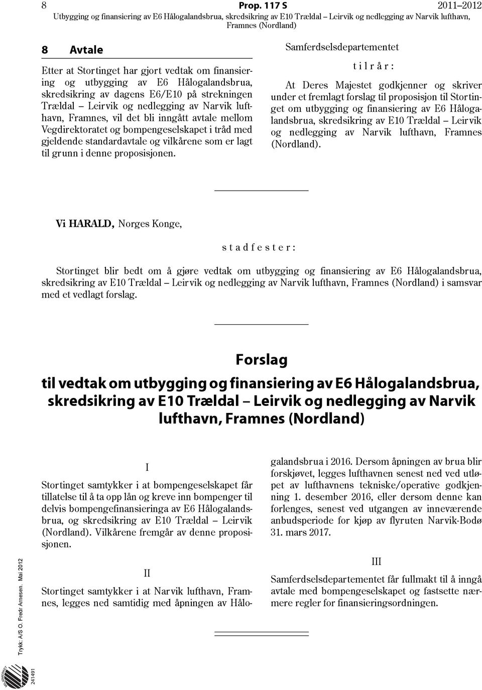 lufthavn, Framnes, vil det bli inngått avtale mellom Vegdirektoratet og bompengeselskapet i tråd med gjeldende standardavtale og vilkårene som er lagt til grunn i denne proposisjonen.