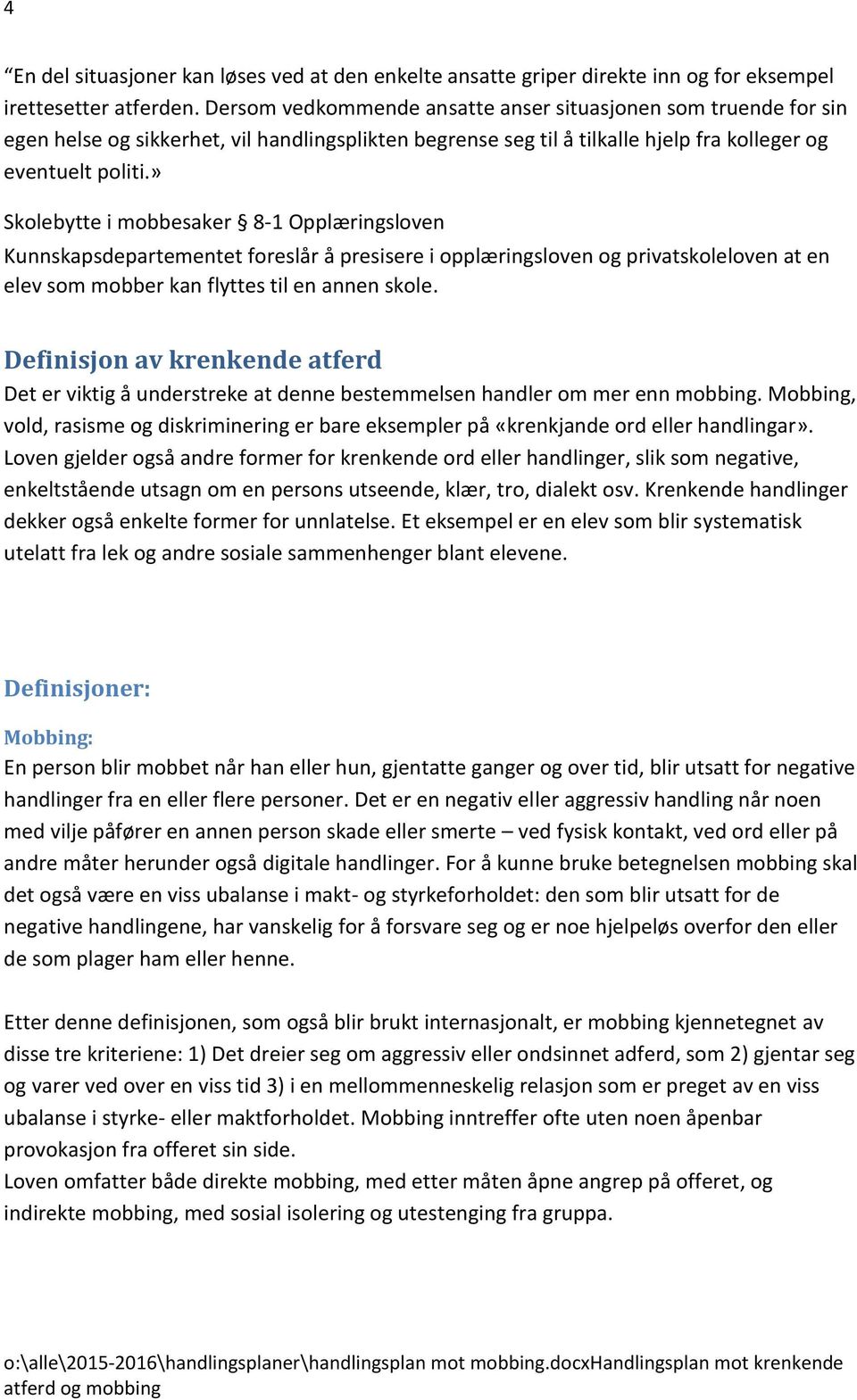 » Skolebytte i mobbesaker 8-1 Opplæringsloven Kunnskapsdepartementet foreslår å presisere i opplæringsloven og privatskoleloven at en elev som mobber kan flyttes til en annen skole.